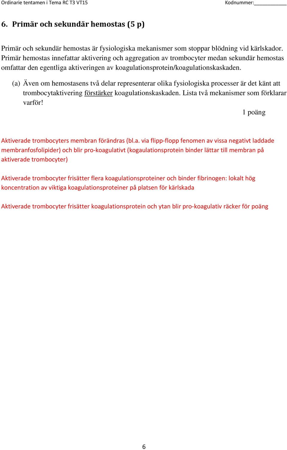 (a) Även om hemostasens två delar representerar olika fysiologiska processer är det känt att trombocytaktivering förstärker koagulationskaskaden. Lista två mekanismer som förklarar varför!