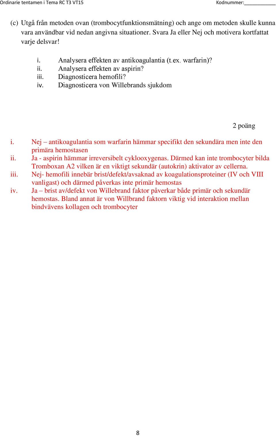 Nej antikoagulantia som warfarin hämmar specifikt den sekundära men inte den primära hemostasen ii. Ja - aspirin hämmar irreversibelt cyklooxygenas.