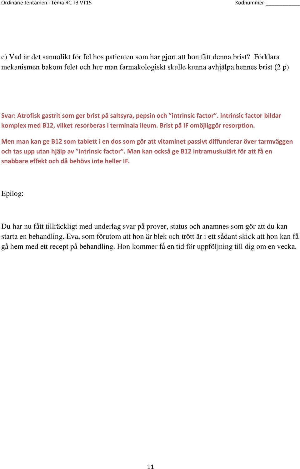 Intrinsic factor bildar komplex med B12, vilket resorberas i terminala ileum. Brist på IF omöjliggör resorption.