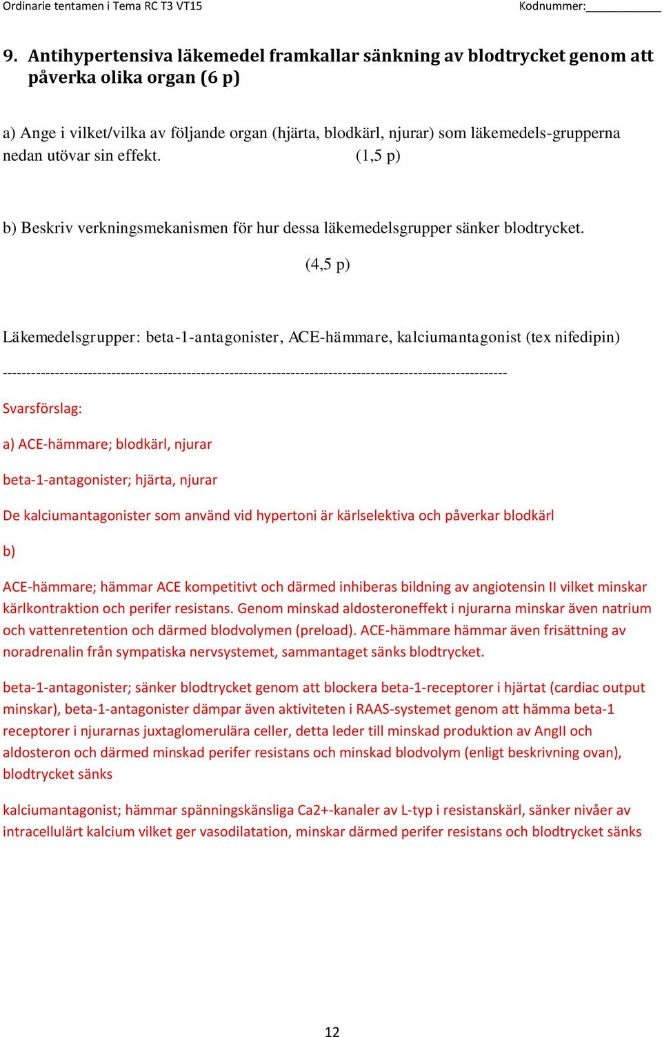 (4,5 p) Läkemedelsgrupper: beta-1-antagonister, ACE-hämmare, kalciumantagonist (tex nifedipin)