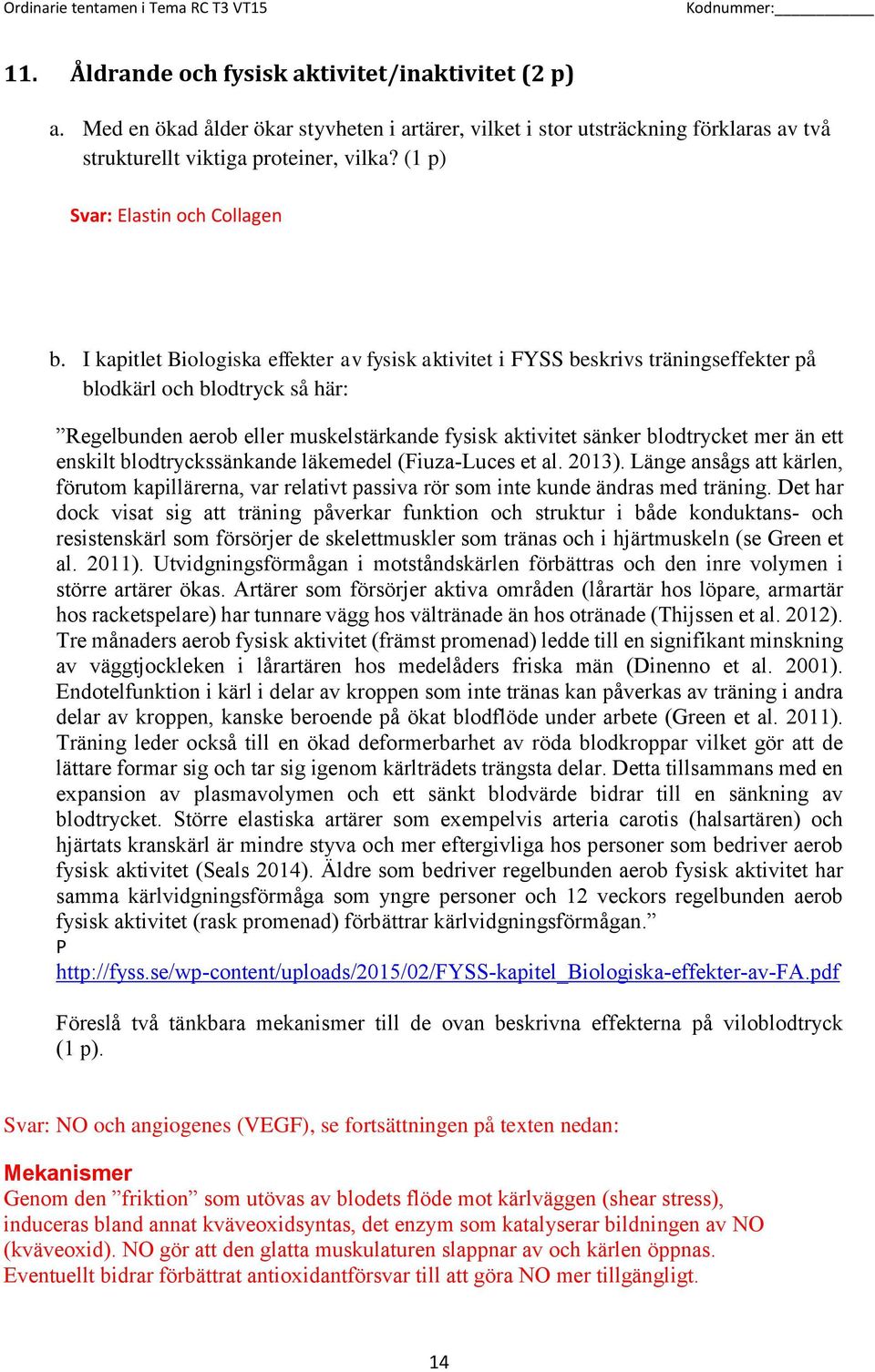 I kapitlet Biologiska effekter av fysisk aktivitet i FYSS beskrivs träningseffekter på blodkärl och blodtryck så här: Regelbunden aerob eller muskelstärkande fysisk aktivitet sänker blodtrycket mer