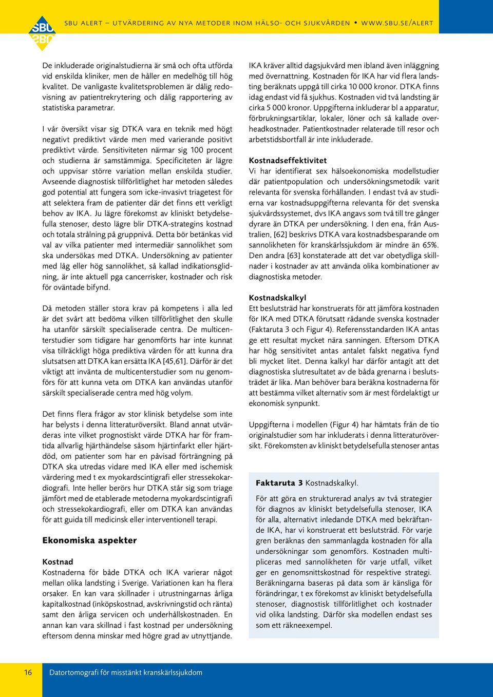 I vår översikt visar sig DTKA vara en teknik med högt negativt prediktivt värde men med varierande positivt prediktivt värde. Sensitiviteten närmar sig 100 procent och studierna är samstämmiga.