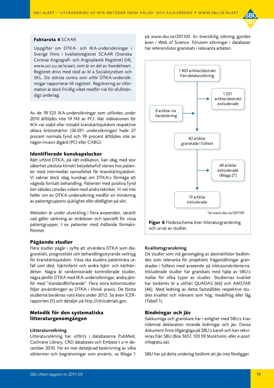 Registrering av information är dock frivillig vilket medför risk för ofullständigt underlag. Av de 39 523 IKA-undersökningar som utfördes under 2010 åtföljdes inte 19 743 av PCI.