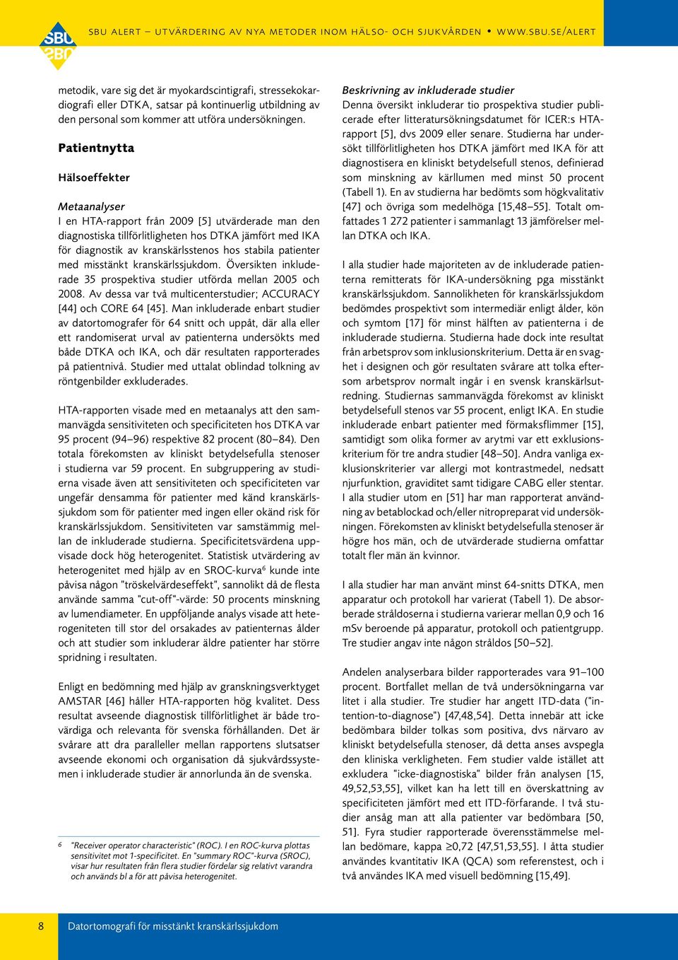 patienter med misstänkt kranskärlssjukdom. Översikten inkluderade 35 prospektiva studier utförda mellan 2005 och 2008. Av dessa var två multicenterstudier; ACCURACY [44] och CORE 64 [45].