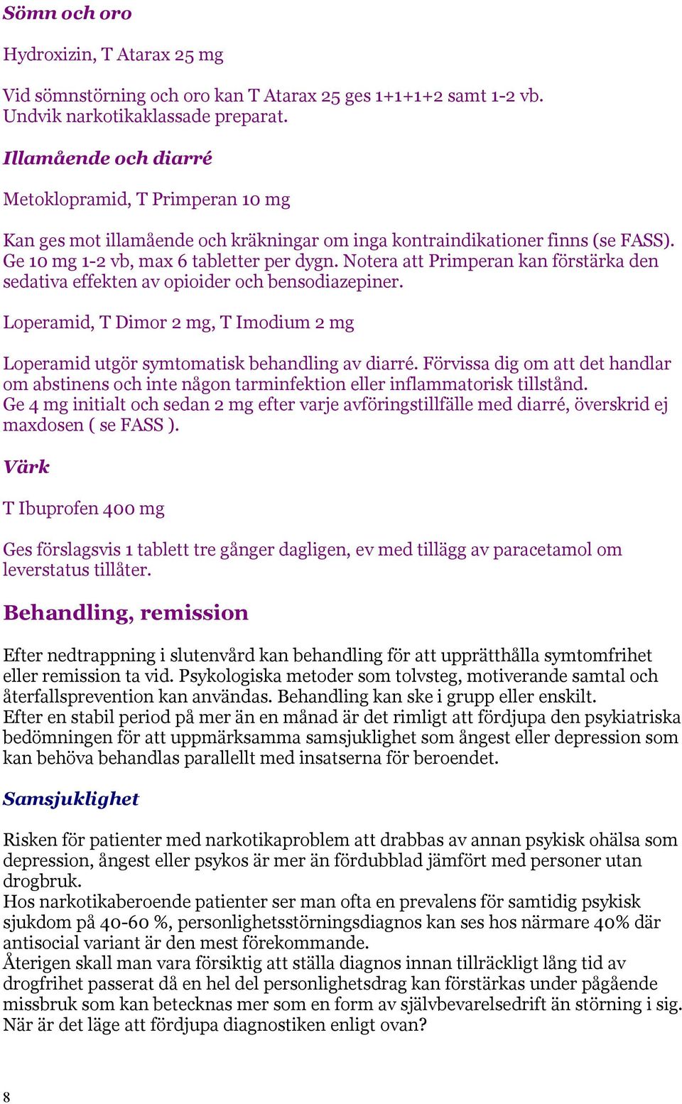 Notera att Primperan kan förstärka den sedativa effekten av opioider och bensodiazepiner. Loperamid, T Dimor 2 mg, T Imodium 2 mg Loperamid utgör symtomatisk behandling av diarré.