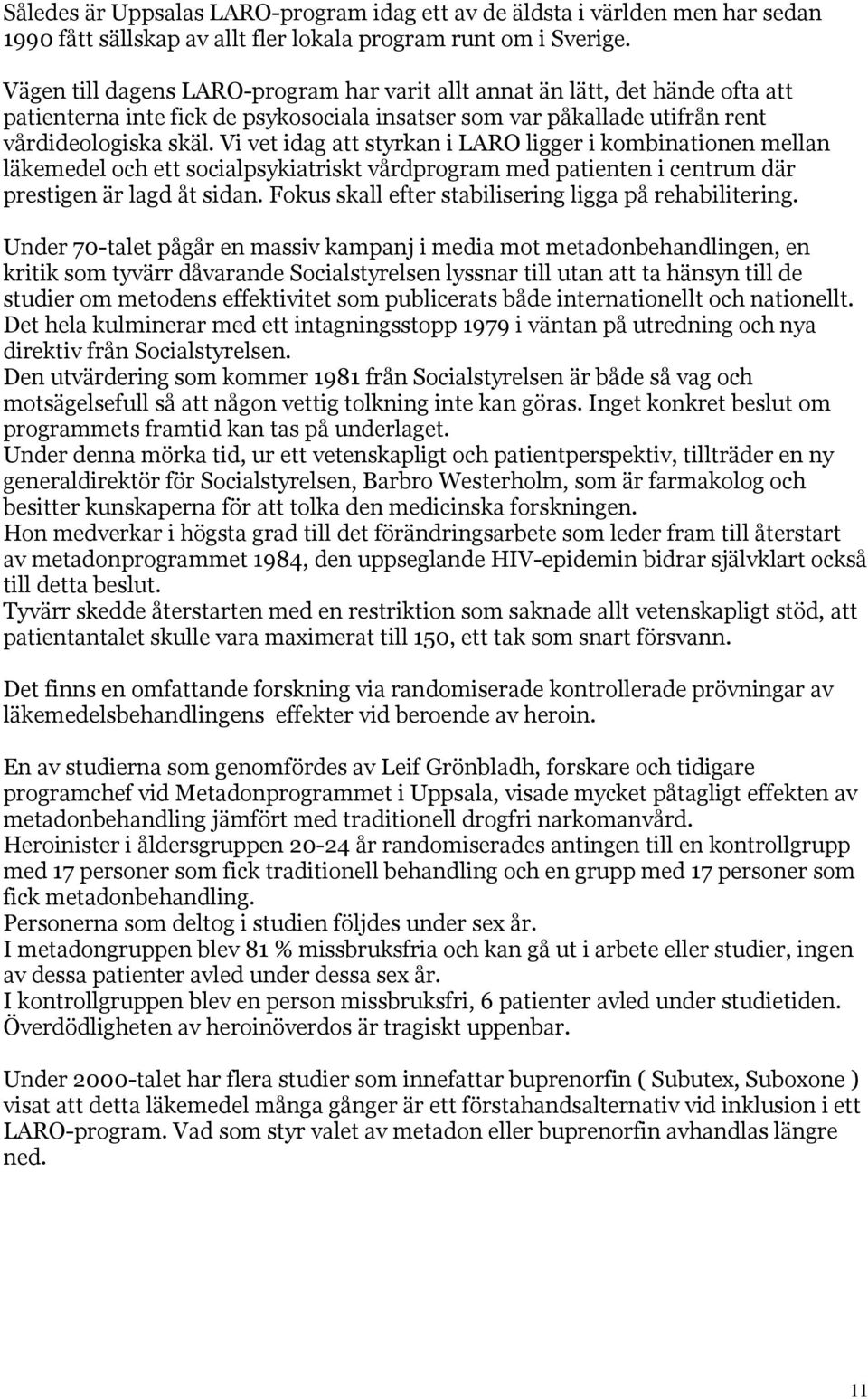 Vi vet idag att styrkan i LARO ligger i kombinationen mellan läkemedel och ett socialpsykiatriskt vårdprogram med patienten i centrum där prestigen är lagd åt sidan.