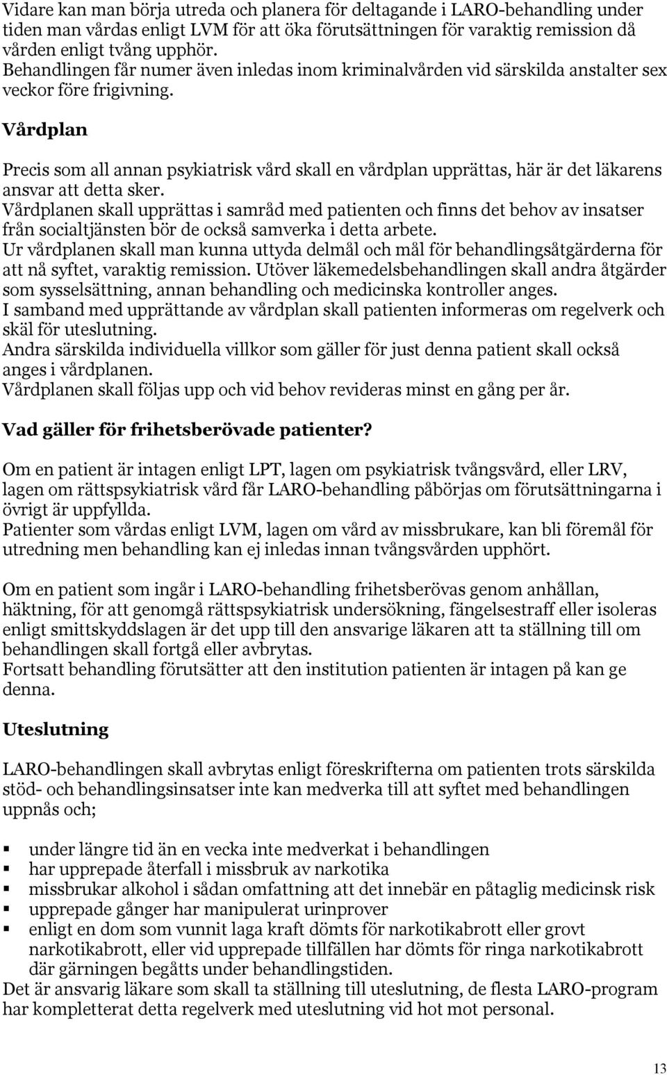 Vårdplan Precis som all annan psykiatrisk vård skall en vårdplan upprättas, här är det läkarens ansvar att detta sker.