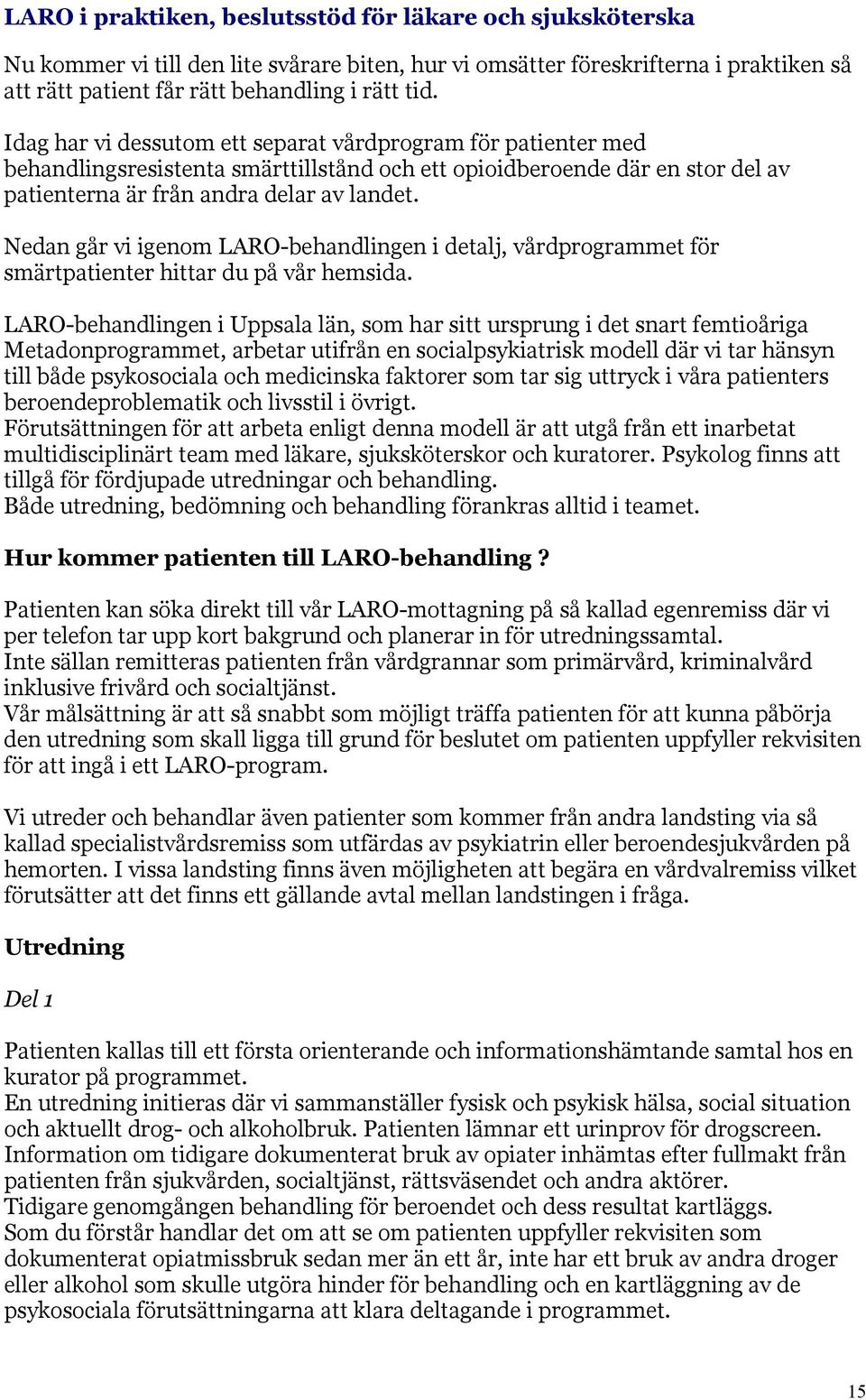Nedan går vi igenom LARO-behandlingen i detalj, vårdprogrammet för smärtpatienter hittar du på vår hemsida.