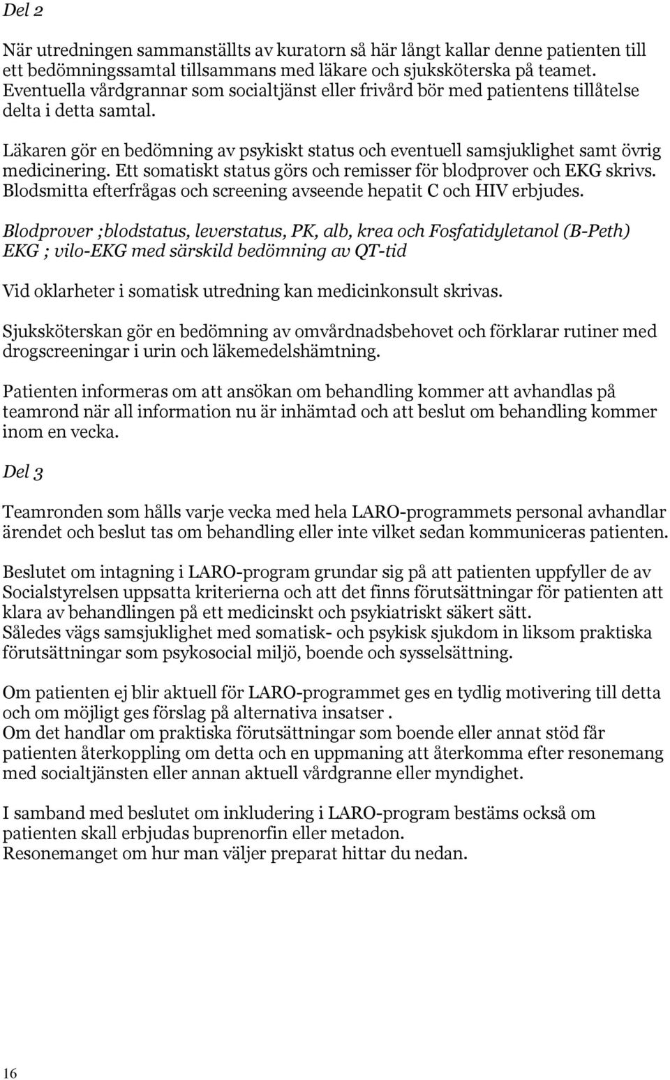 Läkaren gör en bedömning av psykiskt status och eventuell samsjuklighet samt övrig medicinering. Ett somatiskt status görs och remisser för blodprover och EKG skrivs.