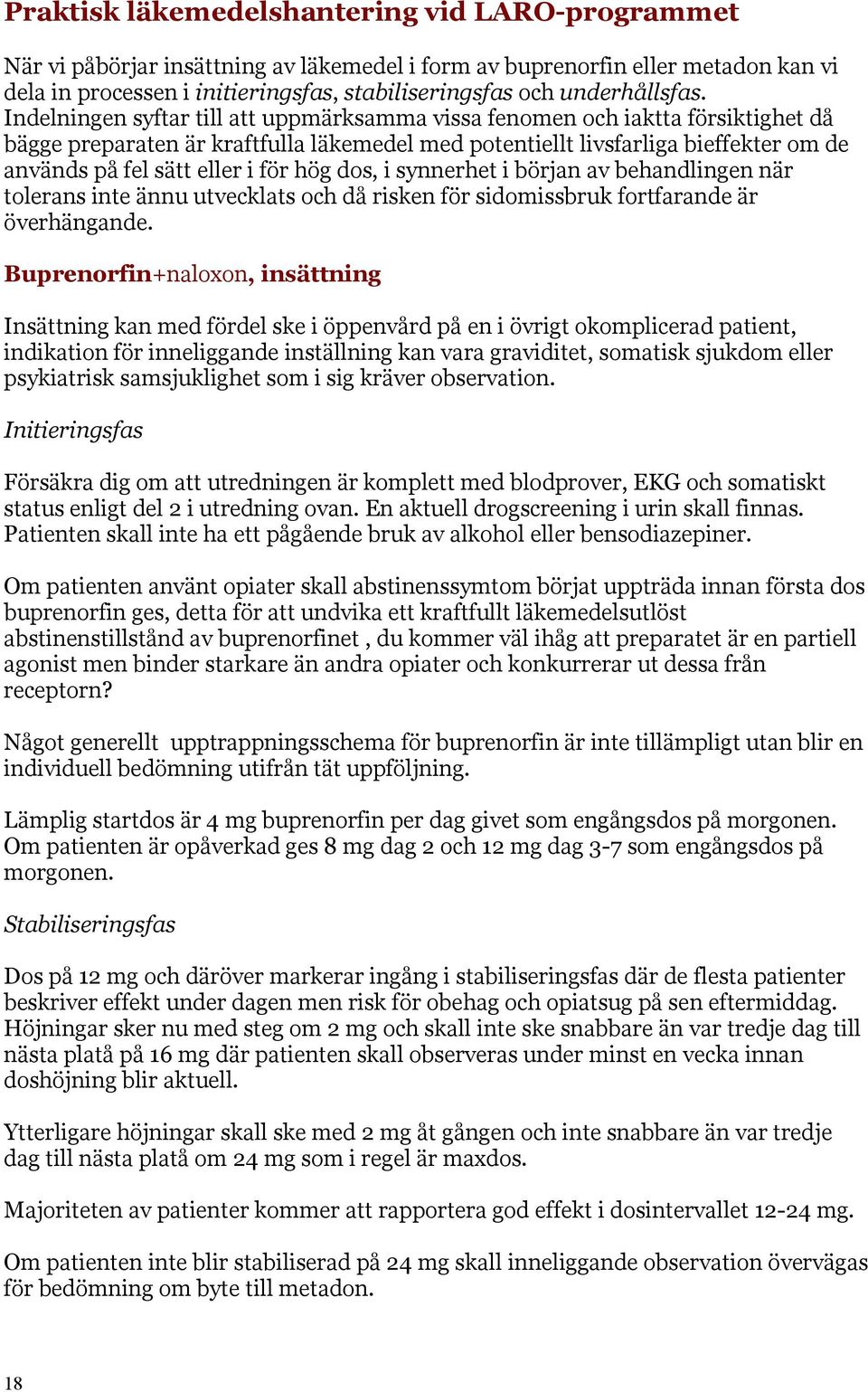 Indelningen syftar till att uppmärksamma vissa fenomen och iaktta försiktighet då bägge preparaten är kraftfulla läkemedel med potentiellt livsfarliga bieffekter om de används på fel sätt eller i för