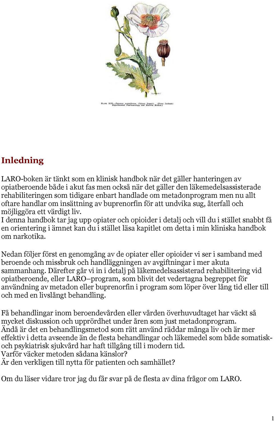 I denna handbok tar jag upp opiater och opioider i detalj och vill du i stället snabbt få en orientering i ämnet kan du i stället läsa kapitlet om detta i min kliniska handbok om narkotika.