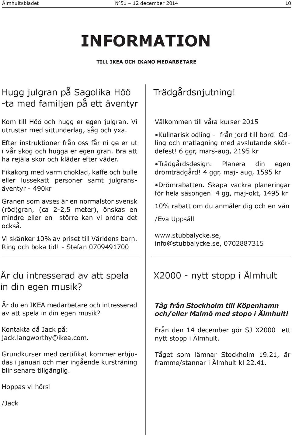 Fikakorg med varm choklad, kaffe och bulle eller lussekatt personer samt julgransäventyr - 490kr Granen som avses är en normalstor svensk (röd)gran, (ca 2-2,5 meter), önskas en mindre eller en större