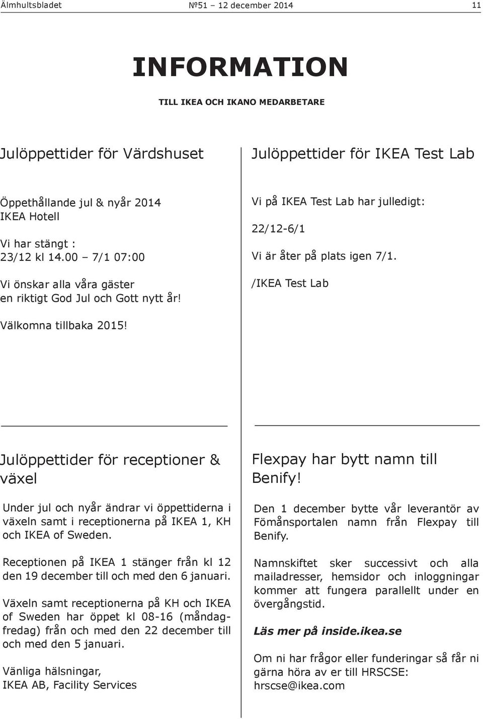 Julöppettider för receptioner & växel Under jul och nyår ändrar vi öppettiderna i växeln samt i receptionerna på IKEA 1, KH och IKEA of Sweden.