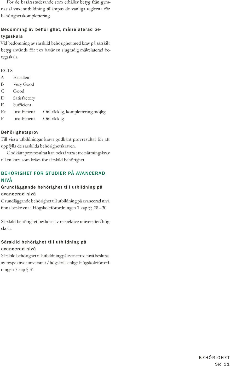 ECTS A Excellent Very Good C Good D Satisfactory E Sufficient Fx Insufficient Otillräcklig, komplettering möjlig F Insufficient Otillräcklig ehörighetsprov Till vissa utbildningar krävs godkänt