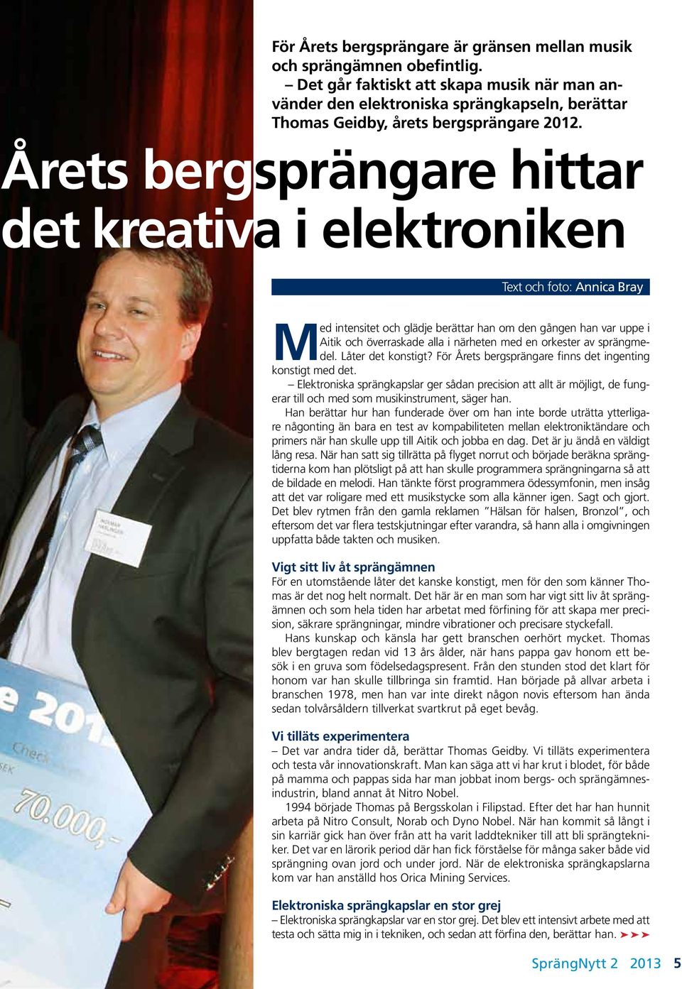 Årets bergsprängare hittar det kreativa i elektroniken Text och foto: Annica Bray Med intensitet och glädje berättar han om den gången han var uppe i Aitik och överraskade alla i närheten med en