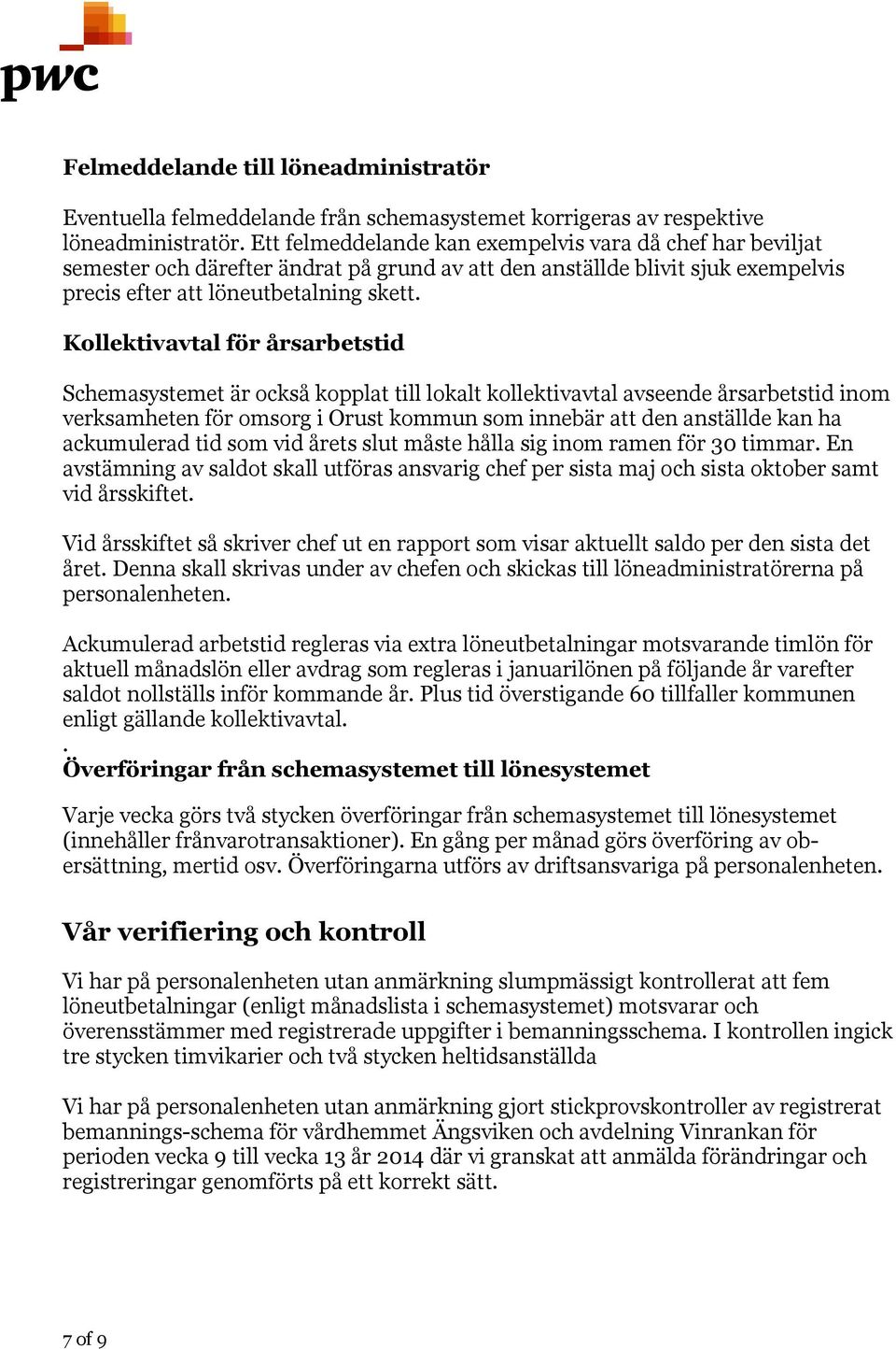 Kollektivavtal för årsarbetstid Schemasystemet är också kopplat till lokalt kollektivavtal avseende årsarbetstid inom verksamheten för omsorg i Orust kommun som innebär att den anställde kan ha