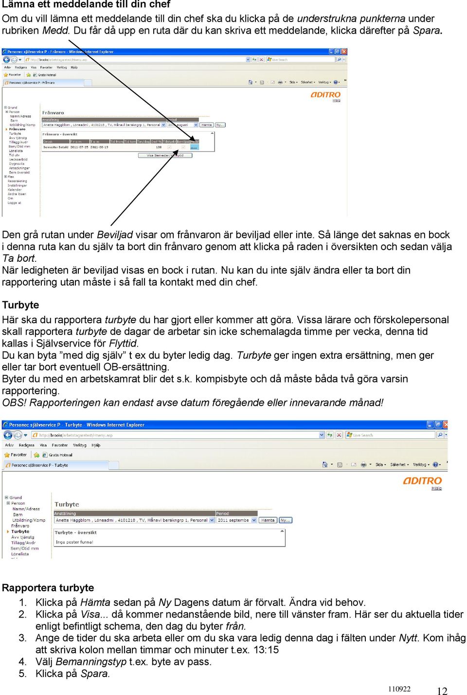 Så länge det saknas en bock i denna ruta kan du själv ta bort din frånvaro genom att klicka på raden i översikten och sedan välja Ta bort. När ledigheten är beviljad visas en bock i rutan.