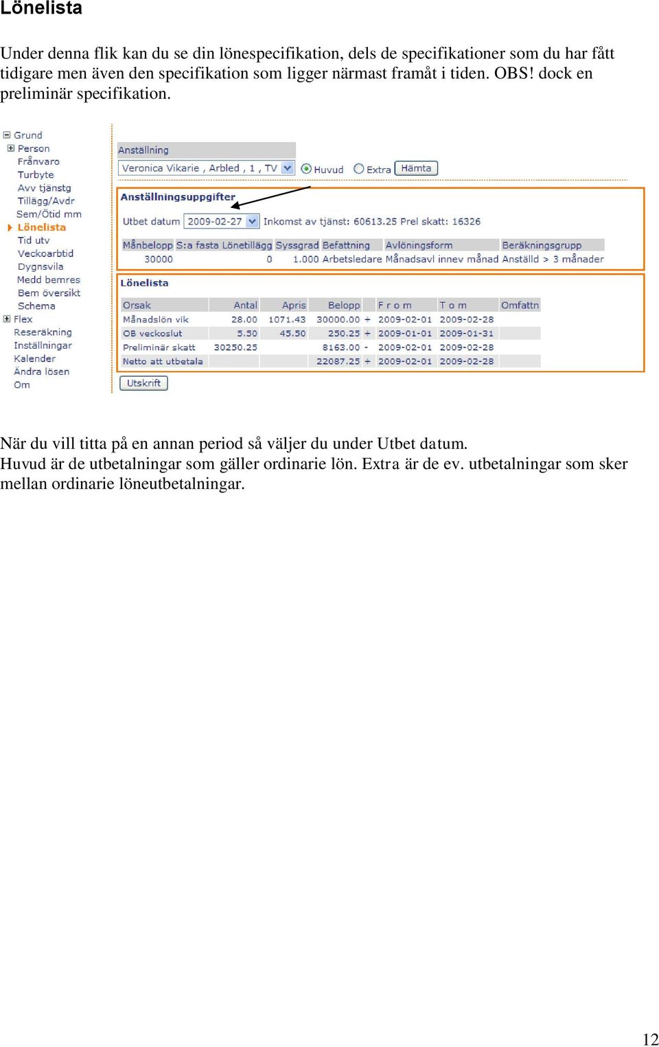 dock en preliminär specifikation. När du vill titta på en annan period så väljer du under Utbet datum.