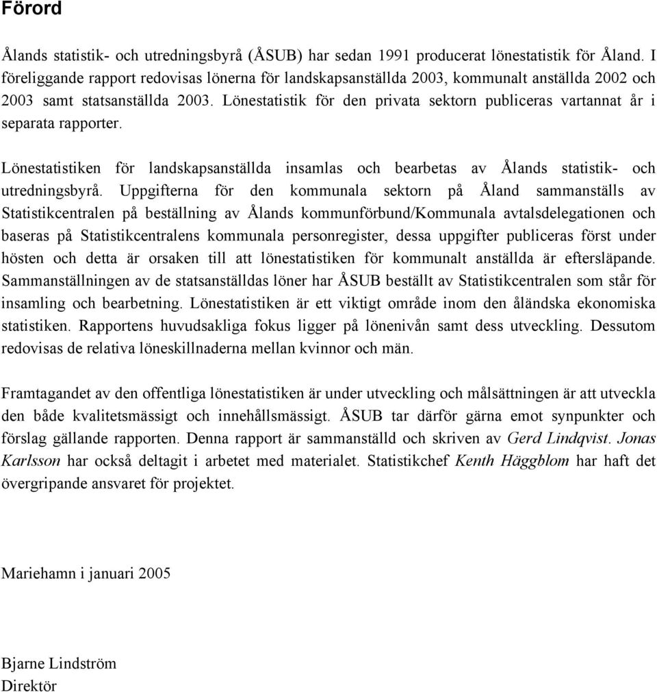 Lönestatistik för den privata sektorn publiceras vartannat år i separata rapporter. Lönestatistiken för landskapsanställda insamlas och bearbetas av Ålands statistik- och utredningsbyrå.