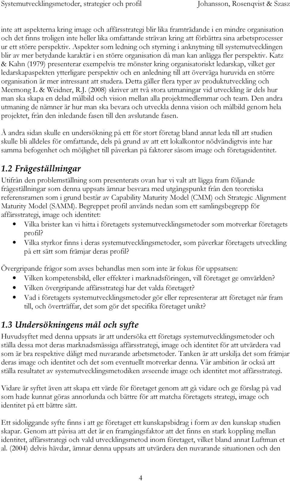 Katz & Kahn (1979) presenterar exempelvis tre mönster kring organisatoriskt ledarskap, vilket ger ledarskapaspekten ytterligare perspektiv och en anledning till att överväga huruvida en större