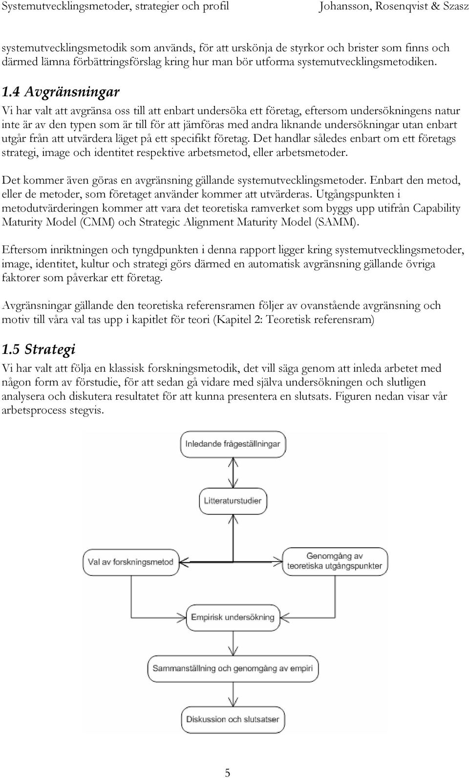 utan enbart utgår från att utvärdera läget på ett specifikt företag. Det handlar således enbart om ett företags strategi, image och identitet respektive arbetsmetod, eller arbetsmetoder.