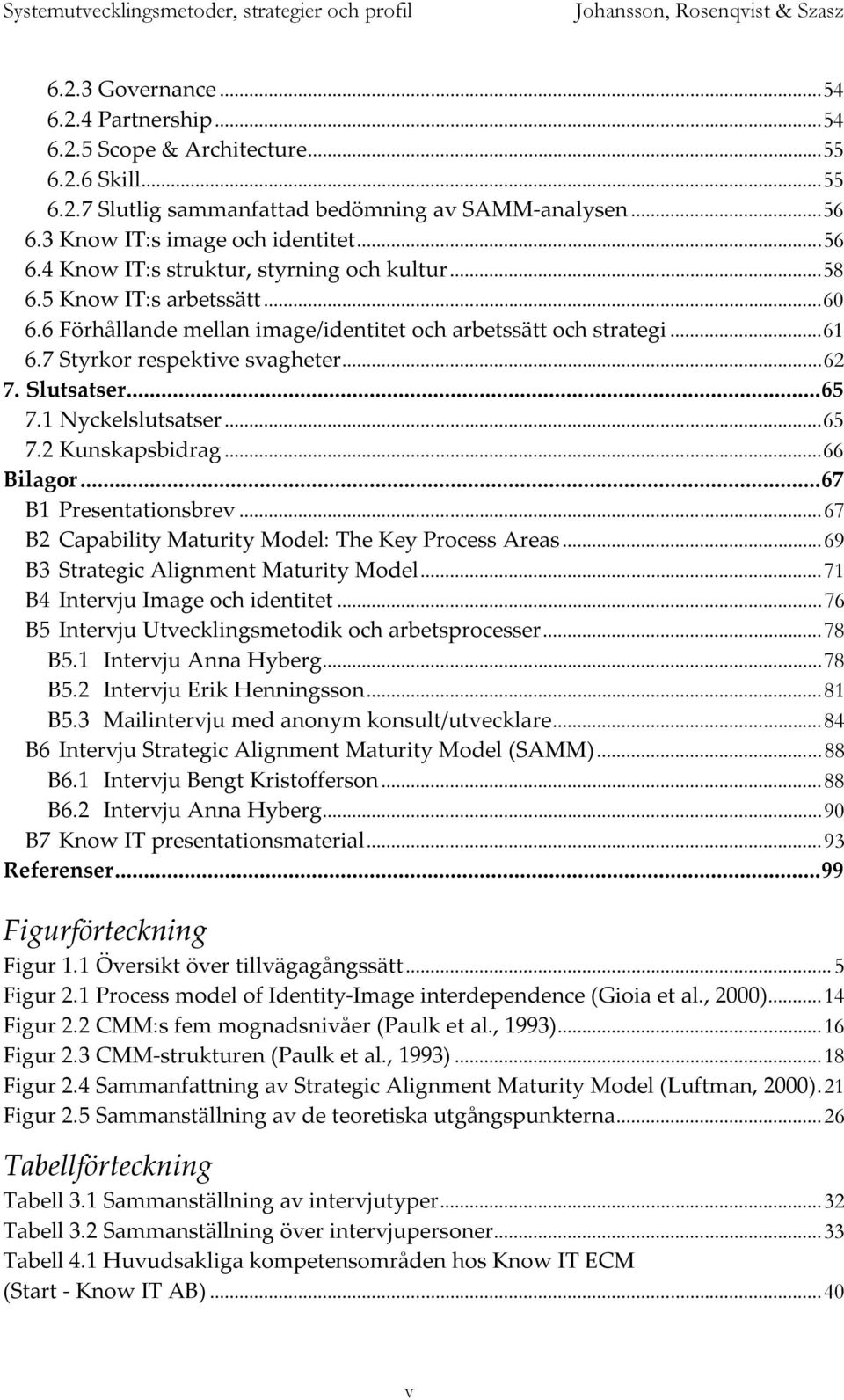 ..66 Bilagor...67 B1 Presentationsbrev...67 B2 Capability Maturity Model: The Key Process Areas...69 B3 Strategic Alignment Maturity Model...71 B4 Intervju Image och identitet.