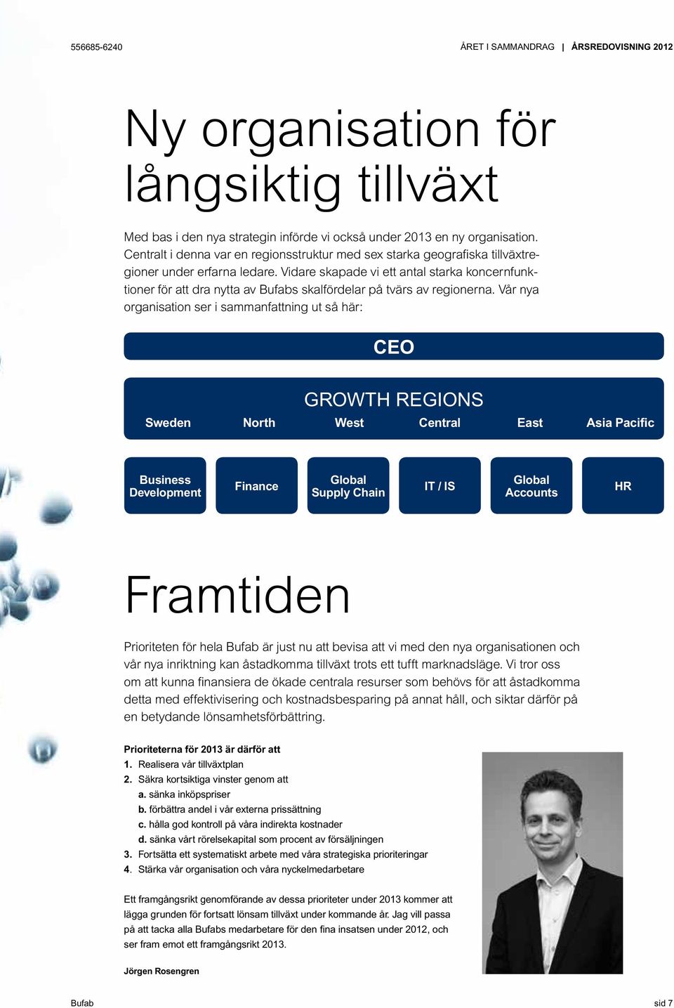 Vidare skapade vi ett antal starka koncernfunktioner för att dra nytta av Bufabs skalfördelar på tvärs av regionerna.