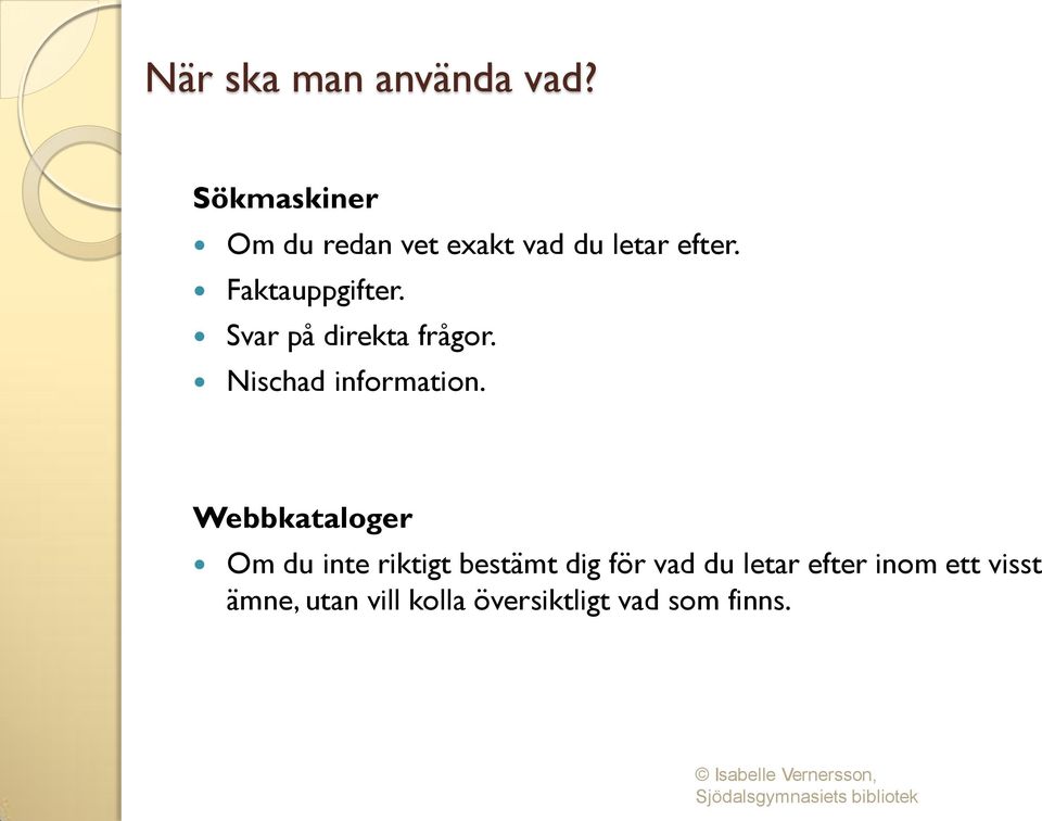 Faktauppgifter. Svar på direkta frågor. Nischad information.