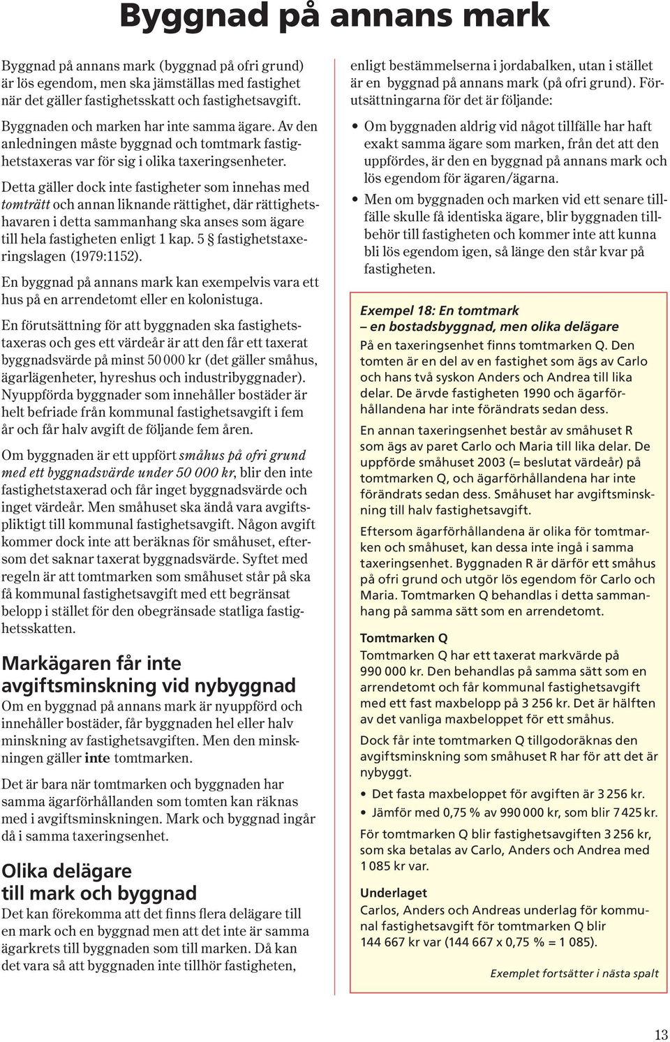 Detta gäller dock inte fastigheter som innehas med tomträtt och annan liknande rättighet, där rättighetshavaren i detta sammanhang ska anses som ägare till hela fastigheten enligt 1 kap.