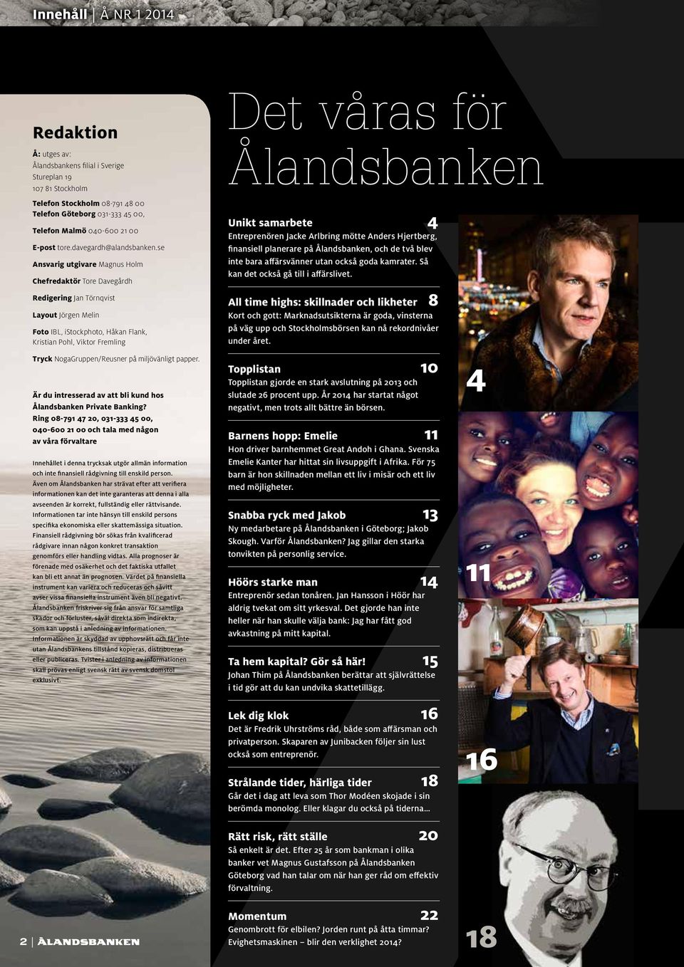 se Ansvarig utgivare Magnus Holm Chefredaktör Tore Davegårdh Redigering Jan Törnqvist Layout Jörgen Melin Foto IBL, istockphoto, Håkan Flank, Kristian Pohl, Viktor Fremling Tryck NogaGruppen/Reusner