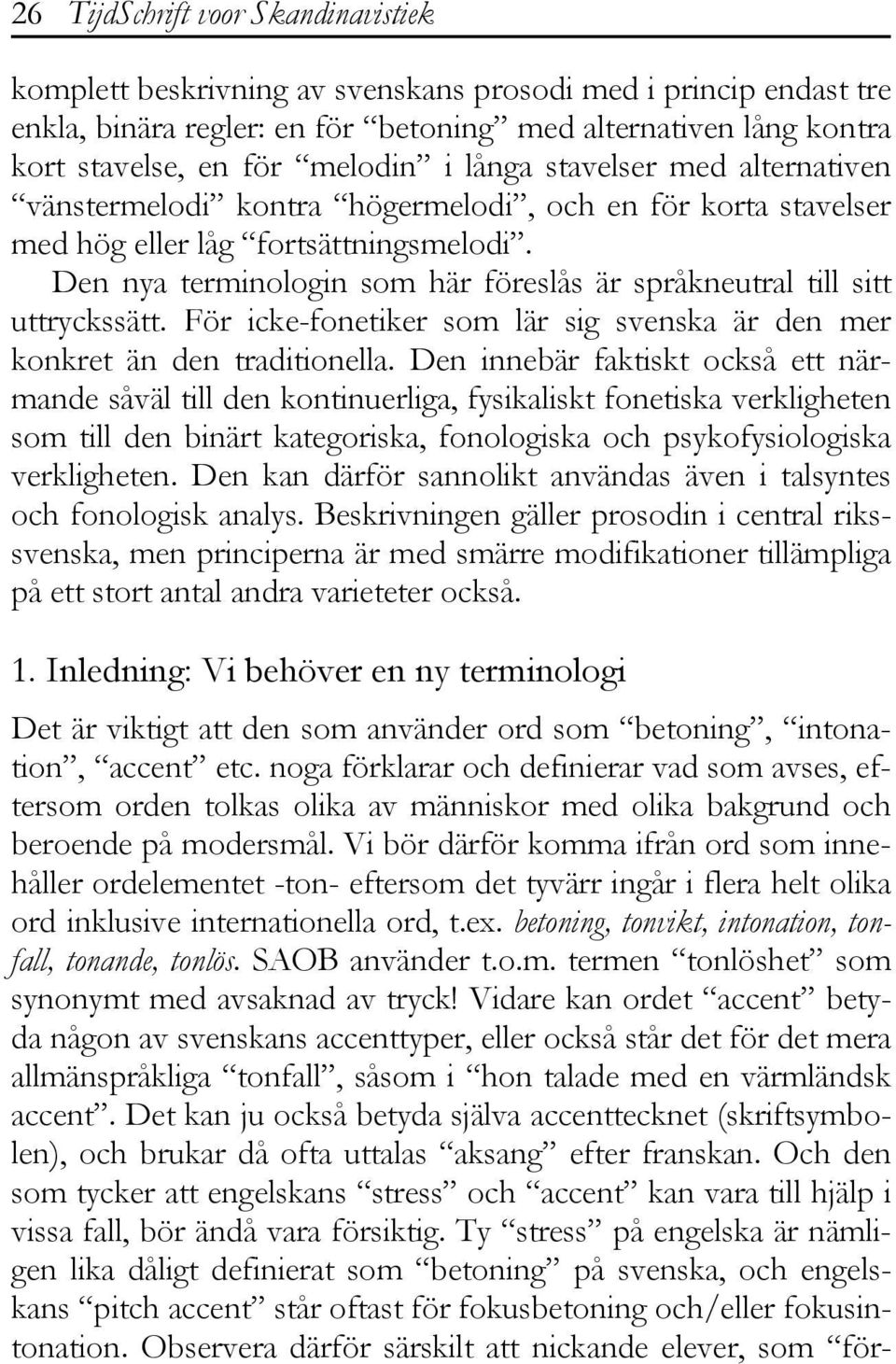 Den nya terminologin som här föreslås är språkneutral till sitt uttryckssätt. För icke-fonetiker som lär sig svenska är den mer konkret än den traditionella.