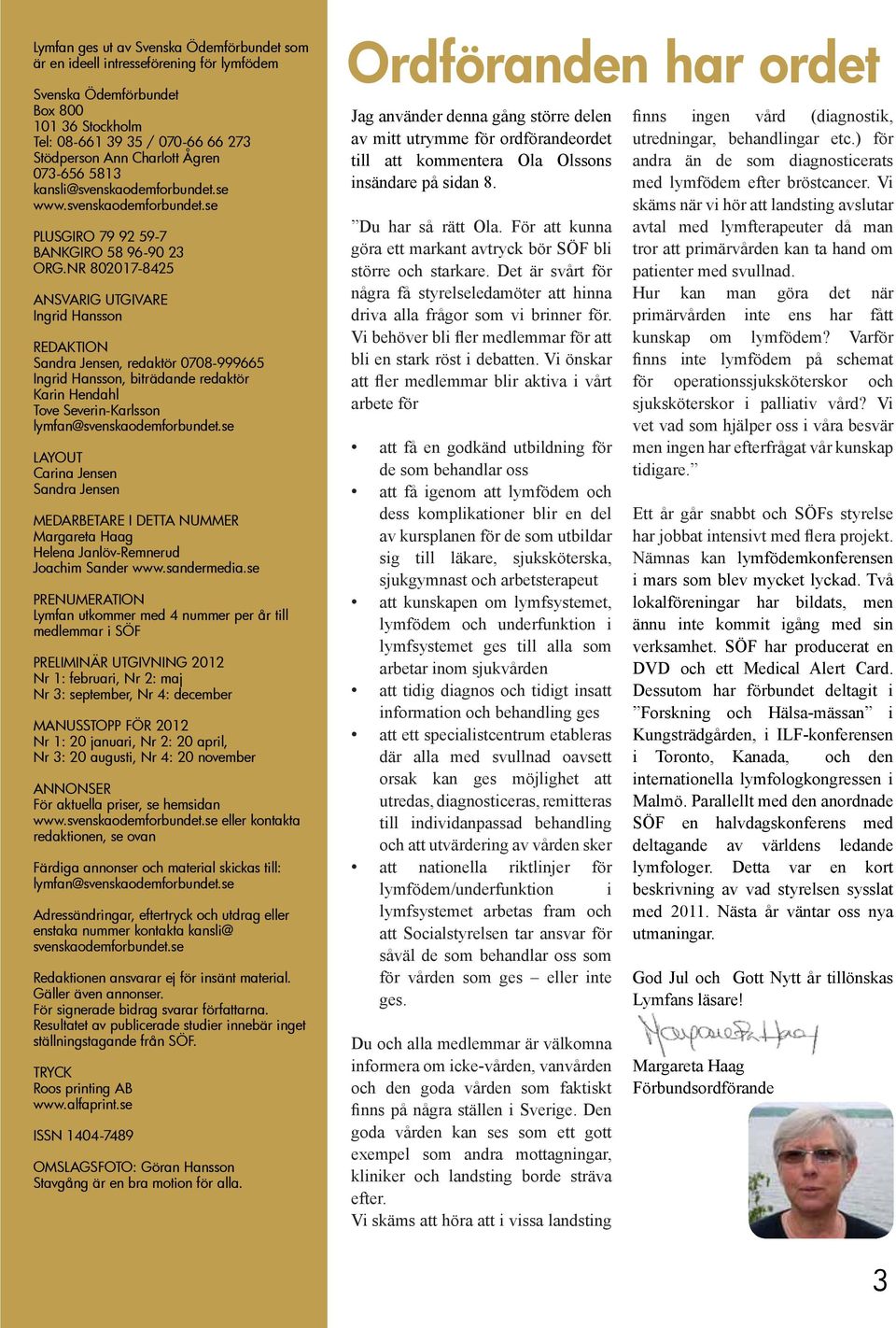 NR 8007-845 ANSVARIG UTGIVARE Ingrid Hansson REDAKTION Sandra Jensen, redaktör 0708-999665 Ingrid Hansson, biträdande redaktör Karin Hendahl Tove Severin-Karlsson lymfan@svenskaodemforbundet.