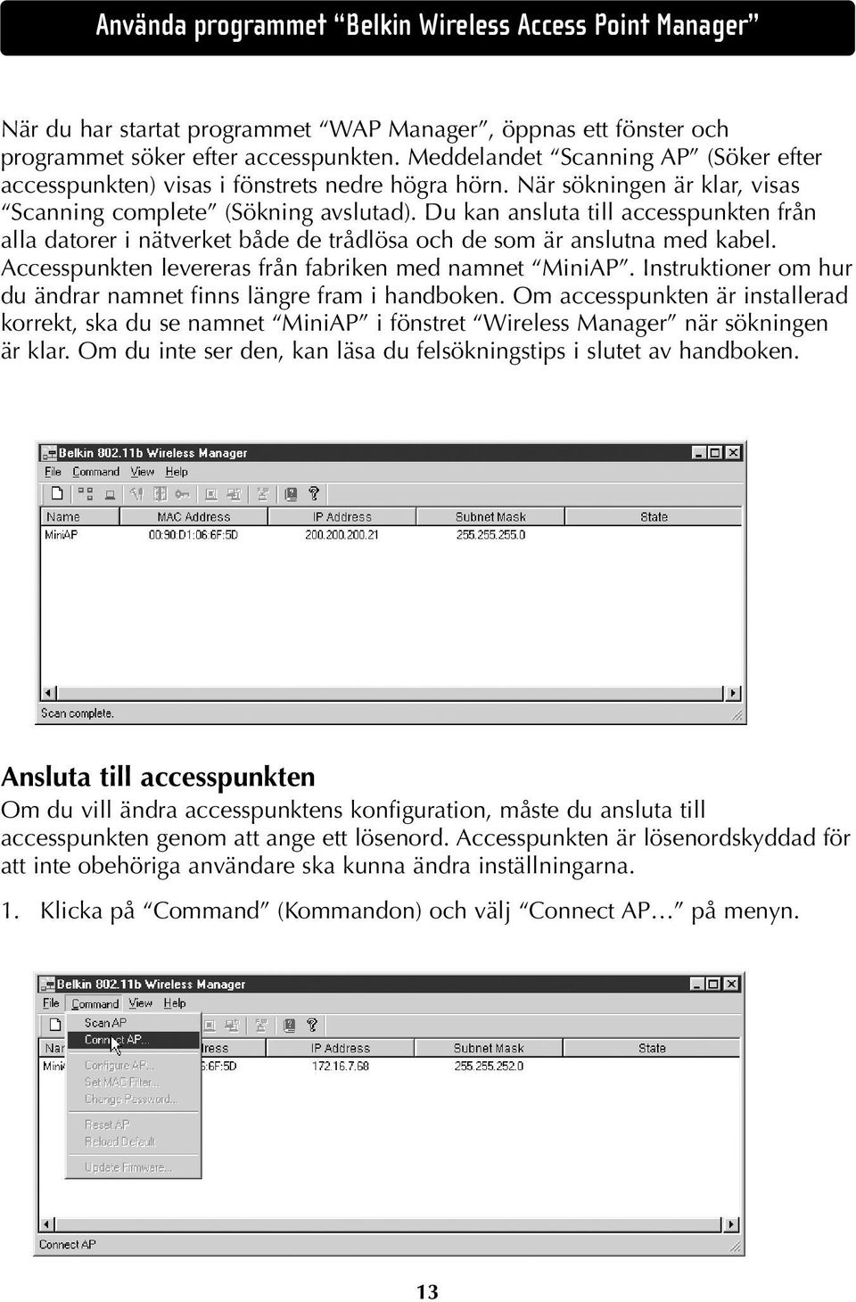 Du kan ansluta till accesspunkten från alla datorer i nätverket både de trådlösa och de som är anslutna med kabel. Accesspunkten levereras från fabriken med namnet MiniAP.