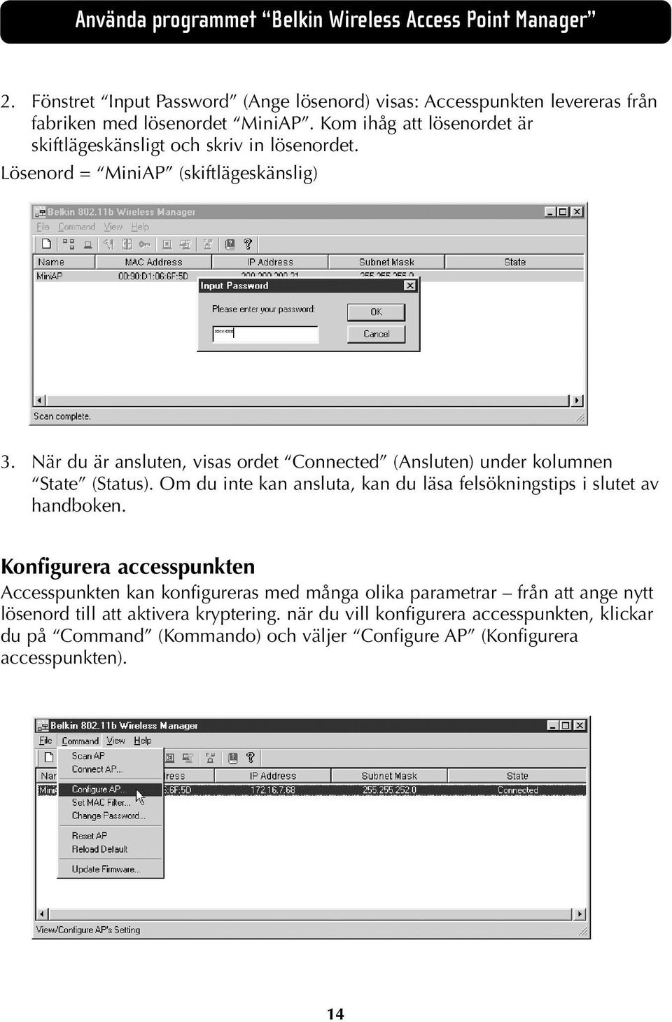 När du är ansluten, visas ordet Connected (Ansluten) under kolumnen State (Status). Om du inte kan ansluta, kan du läsa felsökningstips i slutet av handboken.