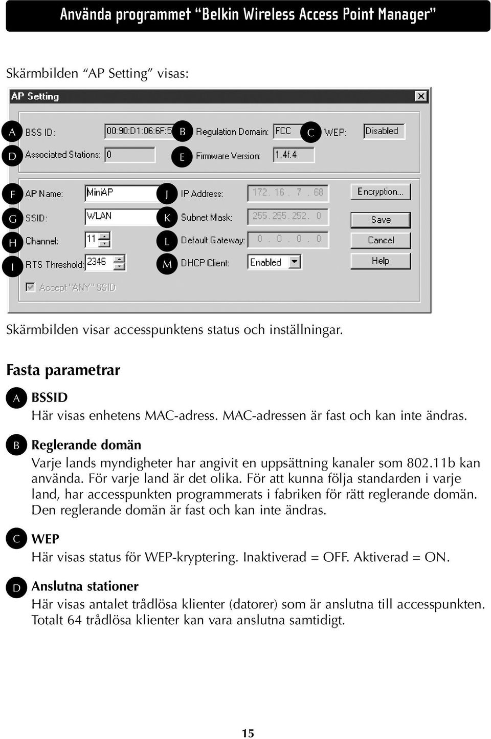 11b kan använda. För varje land är det olika. För att kunna följa standarden i varje land, har accesspunkten programmerats i fabriken för rätt reglerande domän.