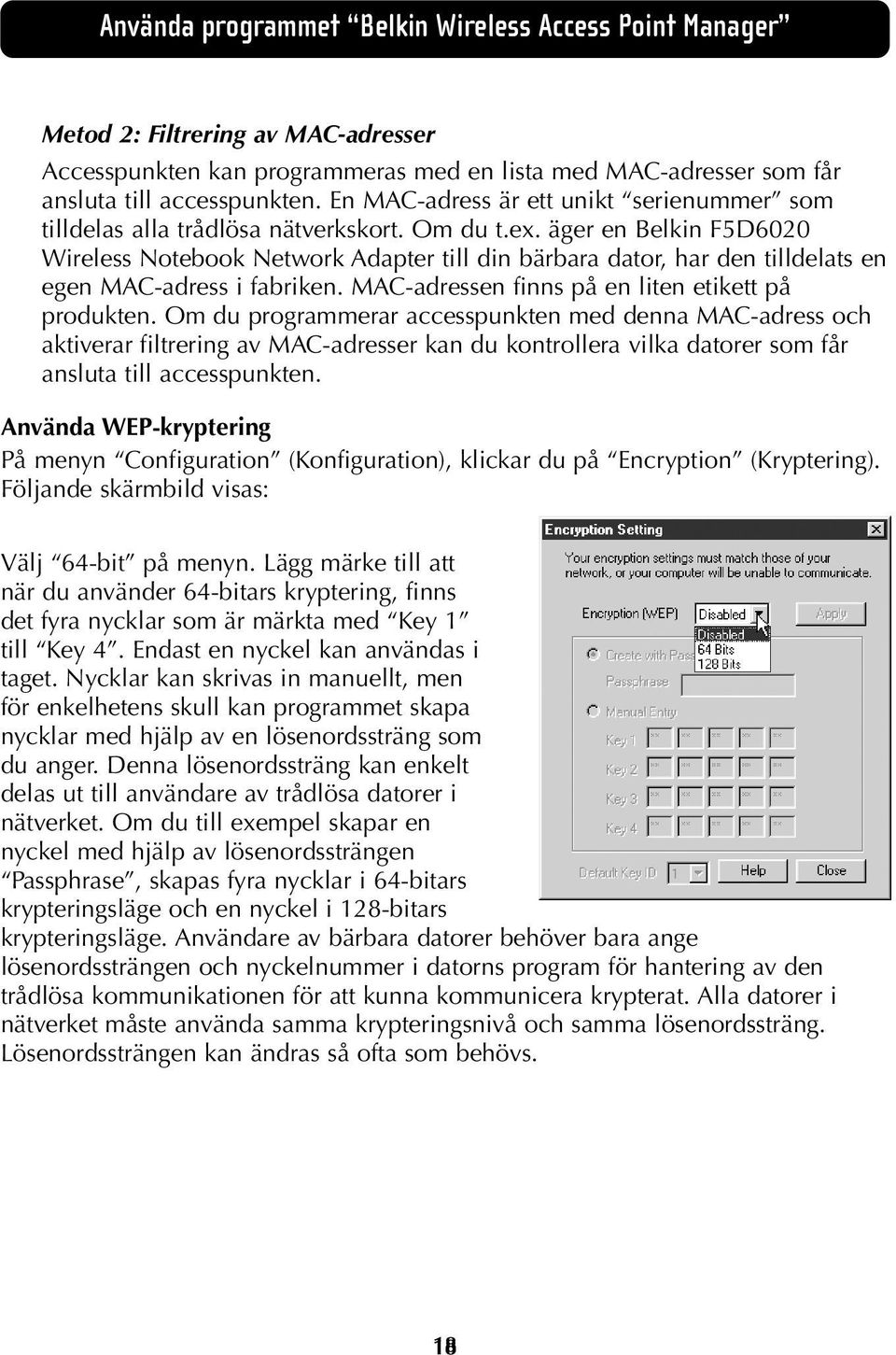 äger en Belkin F5D6020 Wireless Notebook Network Adapter till din bärbara dator, har den tilldelats en egen MAC-adress i fabriken. MAC-adressen finns på en liten etikett på produkten.