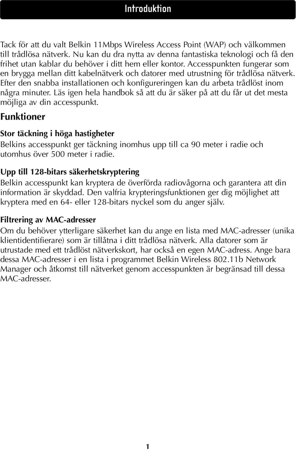 Accesspunkten fungerar som en brygga mellan ditt kabelnätverk och datorer med utrustning för trådlösa nätverk.