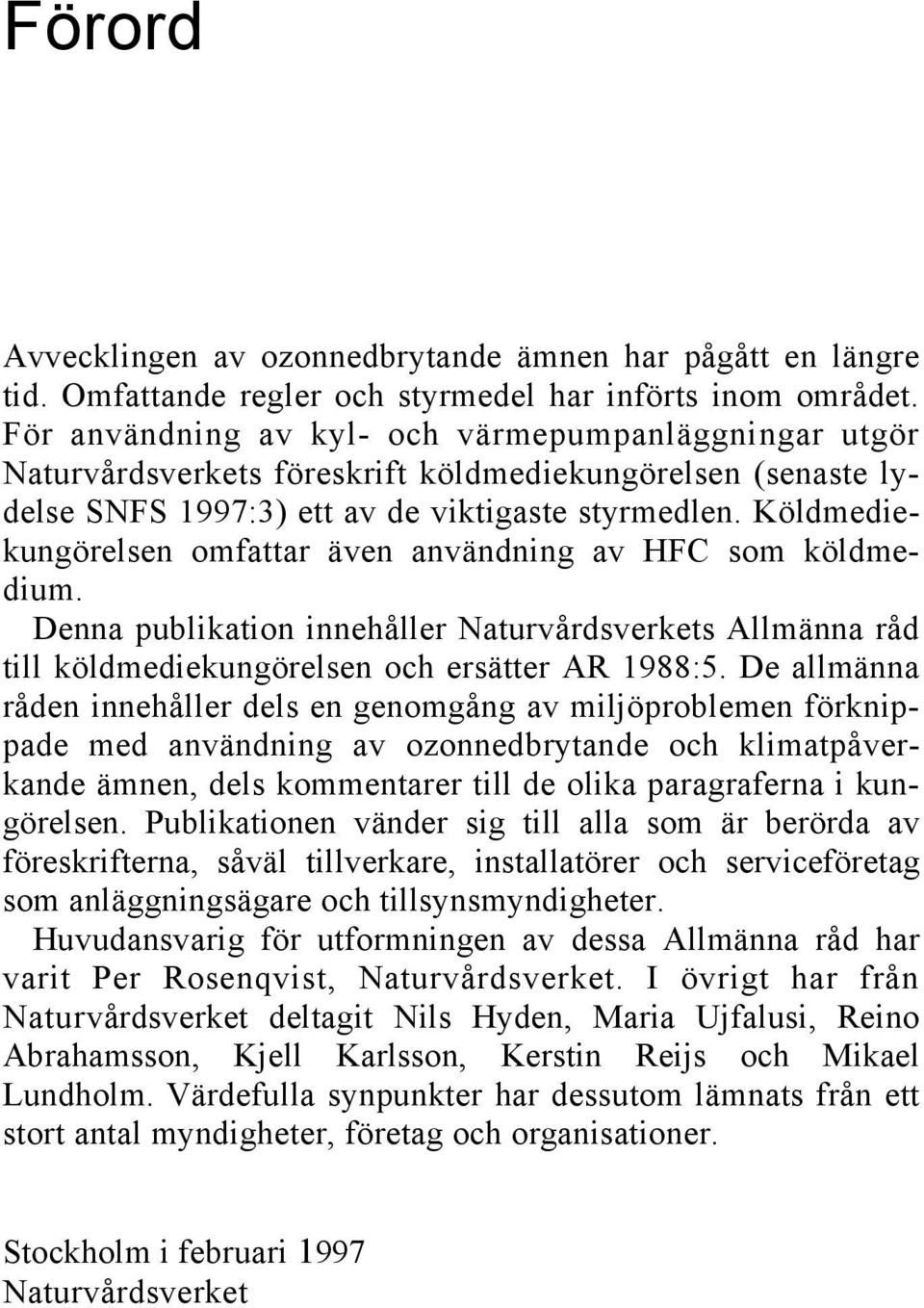 Köldmediekungörelsen omfattar även användning av HFC som köldmedium. Denna publikation innehåller Naturvårdsverkets Allmänna råd till köldmediekungörelsen och ersätter AR 1988:5.