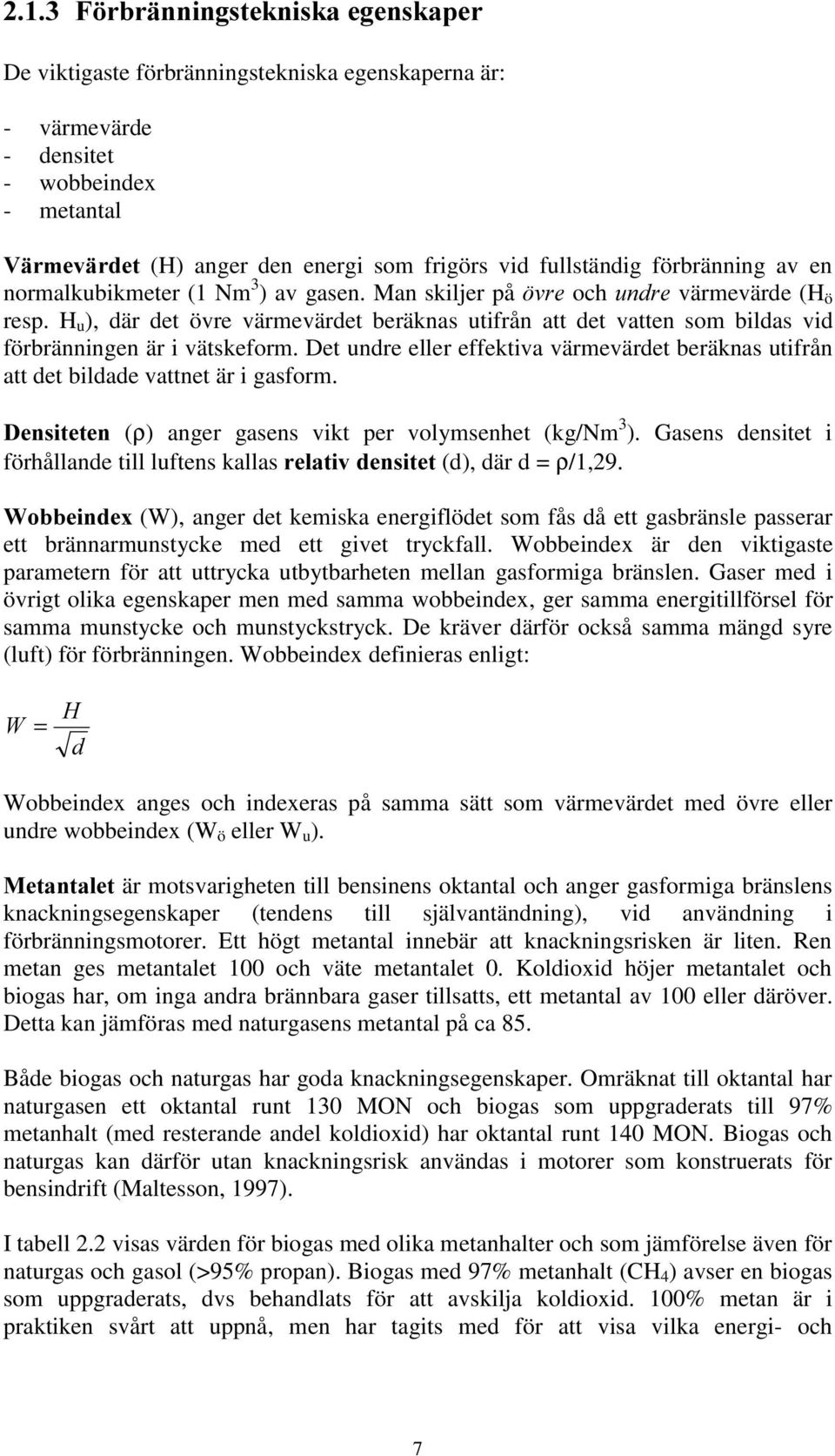 Det undre eller effektiva värmevärdet beräknas utifrån att det bildade vattnet är i gasform. (ρ) anger gasens vikt per volymsenhet (kg/nm 3 ).