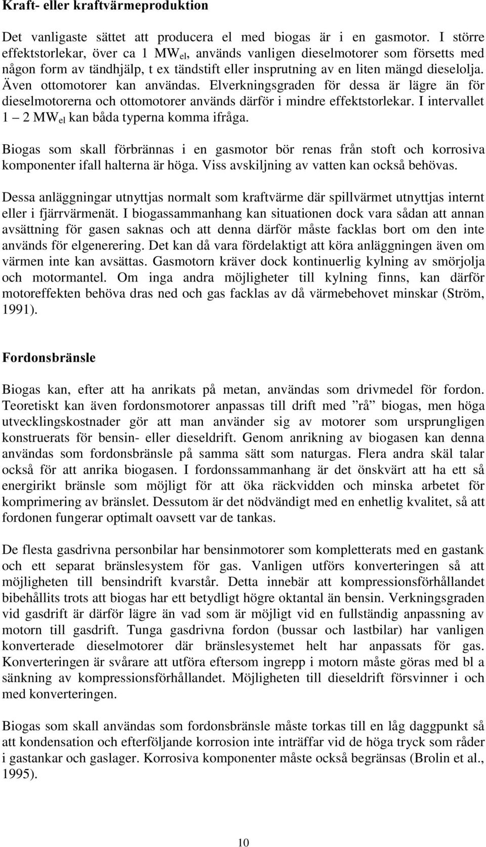 Även ottomotorer kan användas. Elverkningsgraden för dessa är lägre än för dieselmotorerna och ottomotorer används därför i mindre effektstorlekar.