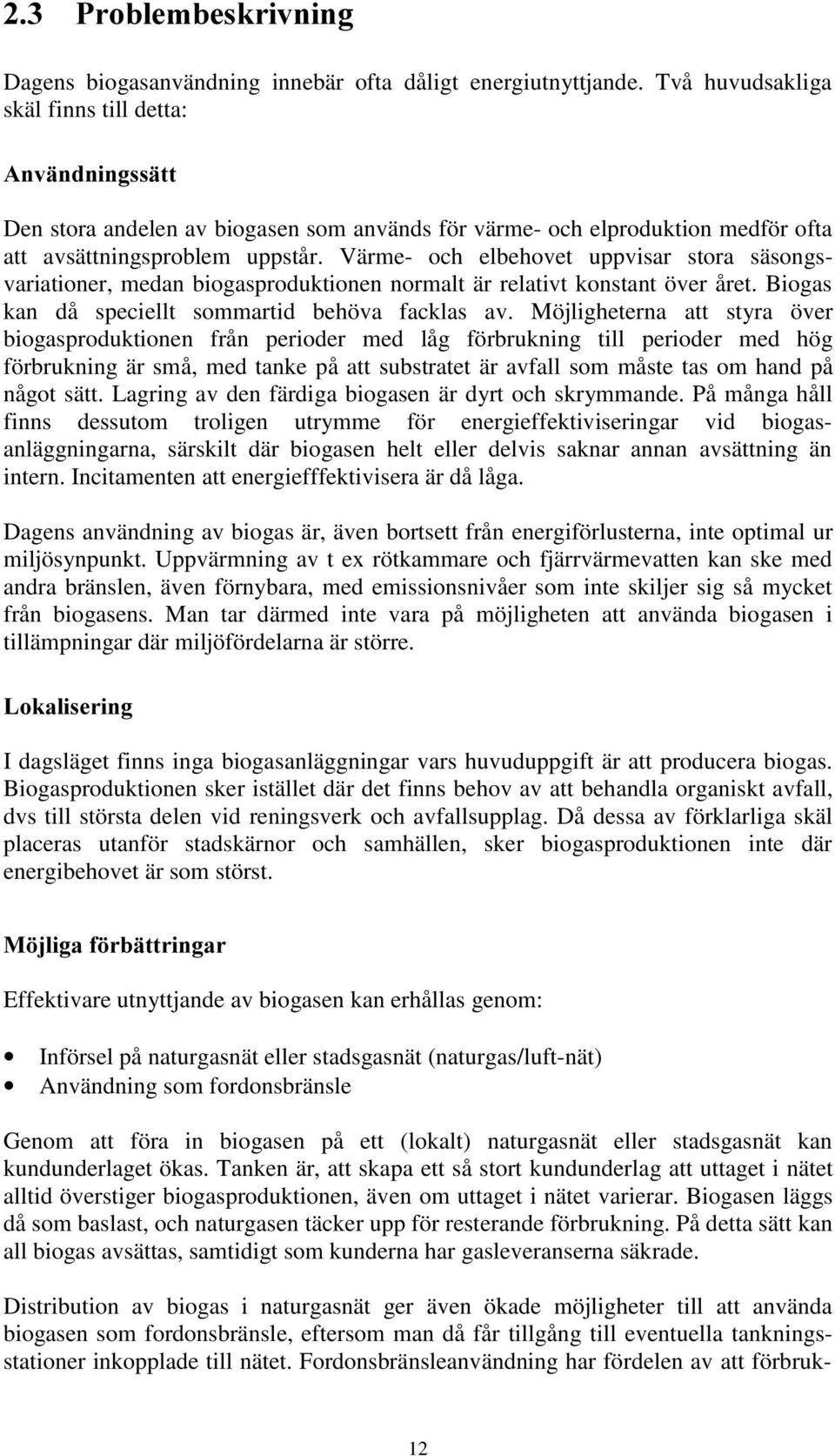 Värme- och elbehovet uppvisar stora säsongsvariationer, medan biogasproduktionen normalt är relativt konstant över året. Biogas kan då speciellt sommartid behöva facklas av.