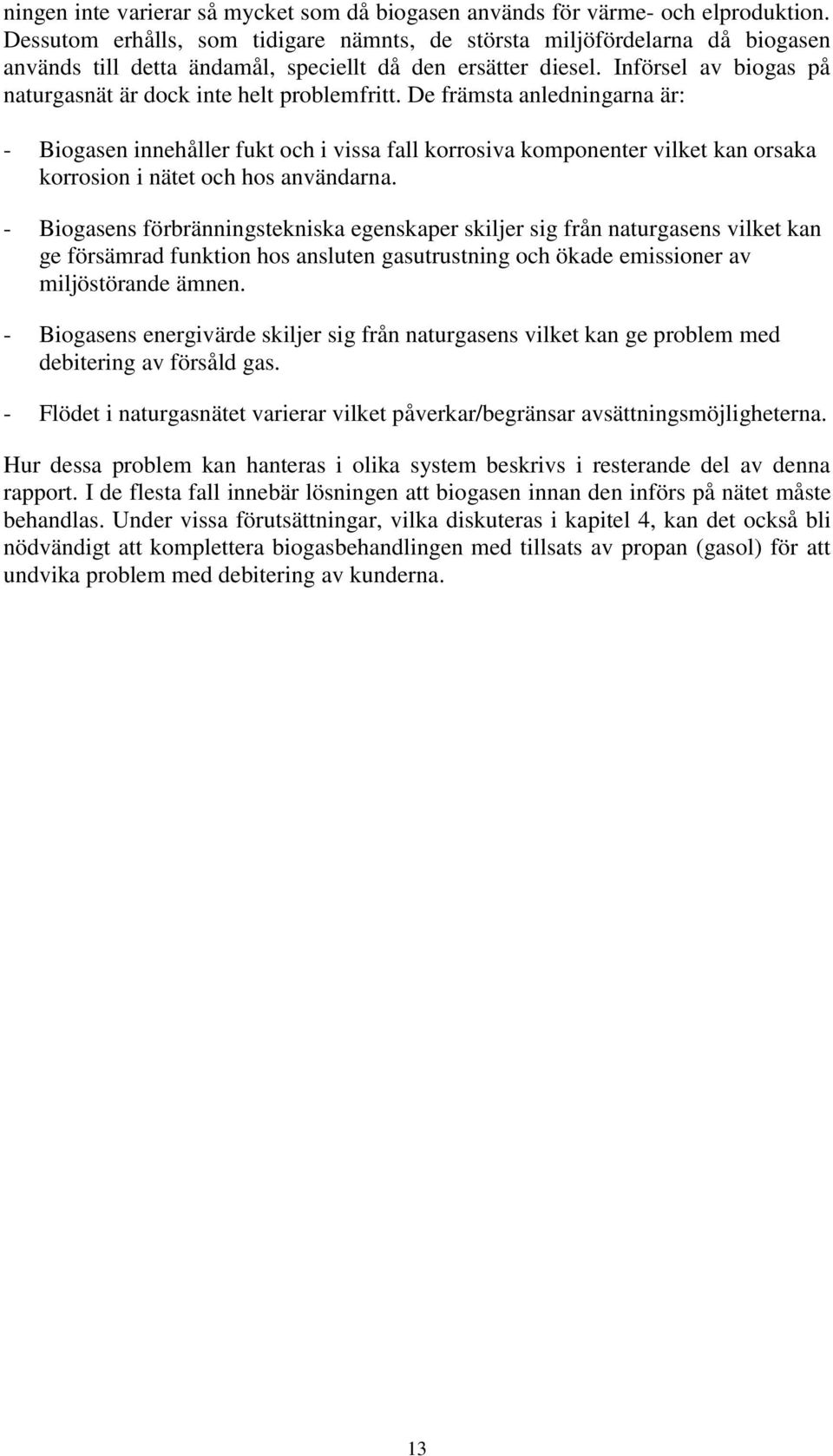 Införsel av biogas på naturgasnät är dock inte helt problemfritt.