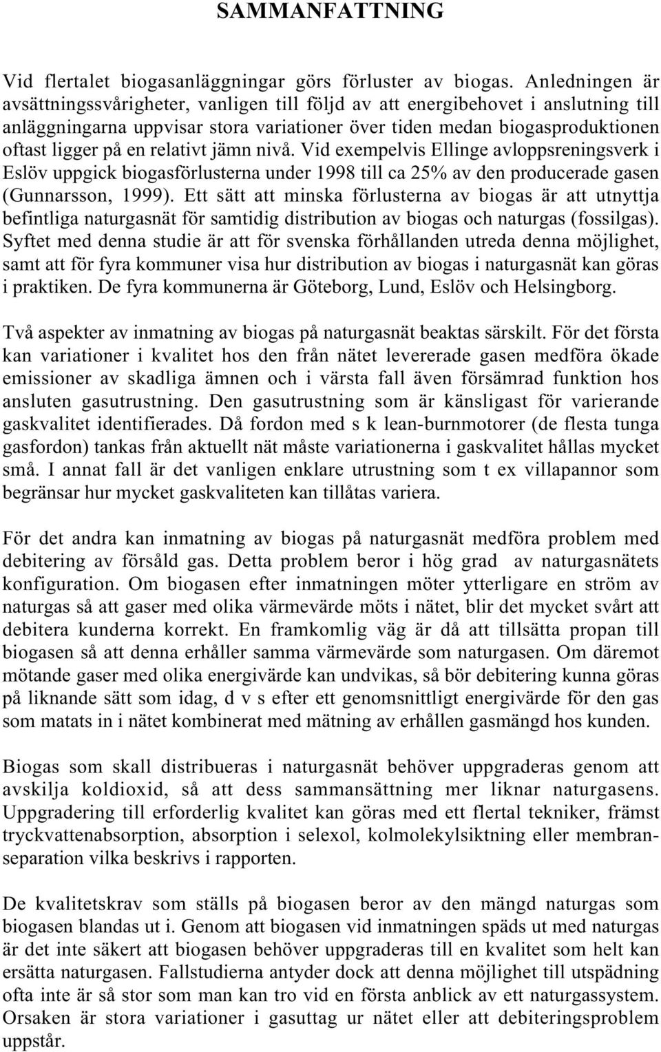 relativt jämn nivå. Vid exempelvis Ellinge avloppsreningsverk i Eslöv uppgick biogasförlusterna under 1998 till ca 25% av den producerade gasen (Gunnarsson, 1999).