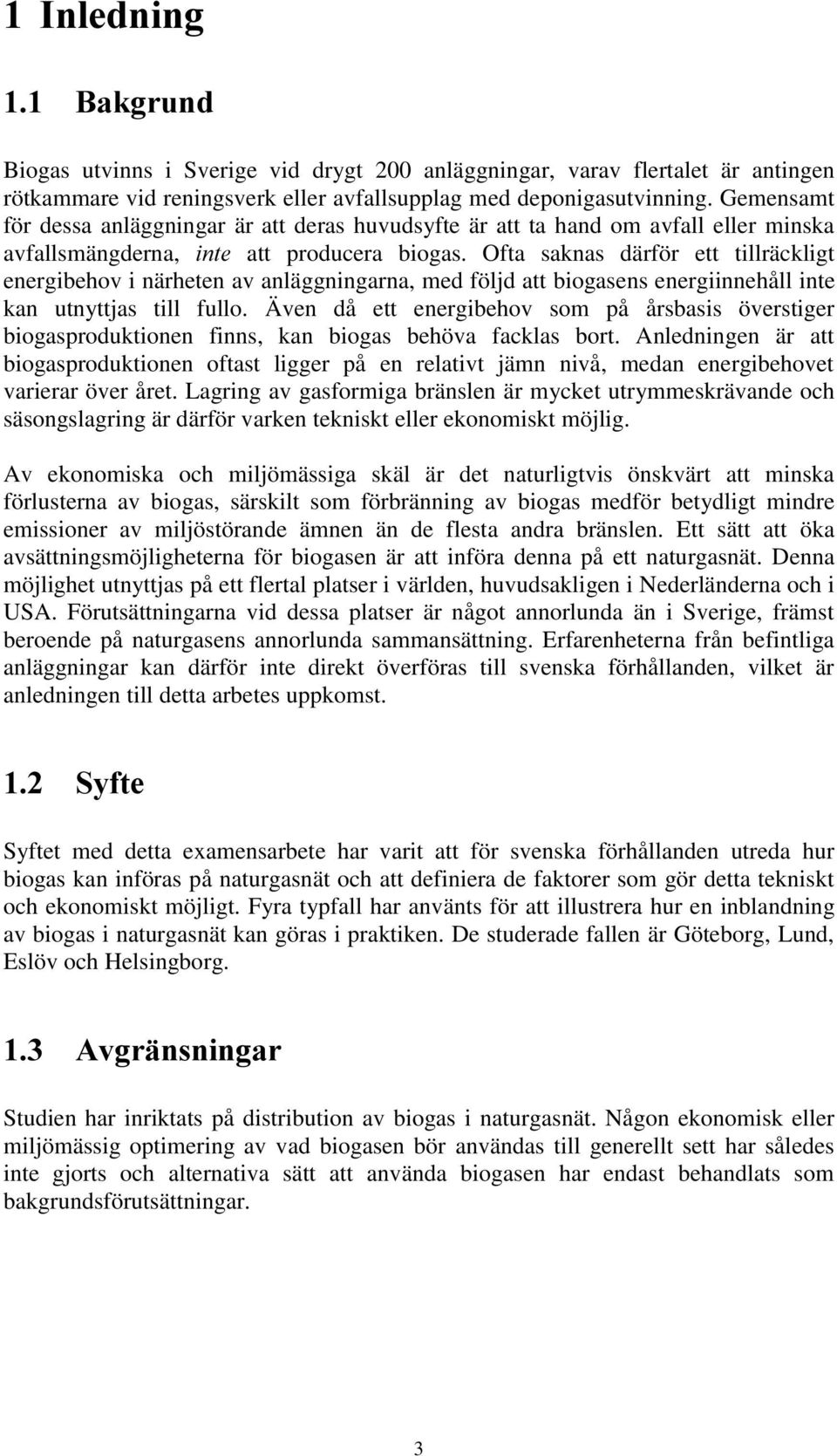 Ofta saknas därför ett tillräckligt energibehov i närheten av anläggningarna, med följd att biogasens energiinnehåll inte kan utnyttjas till fullo.