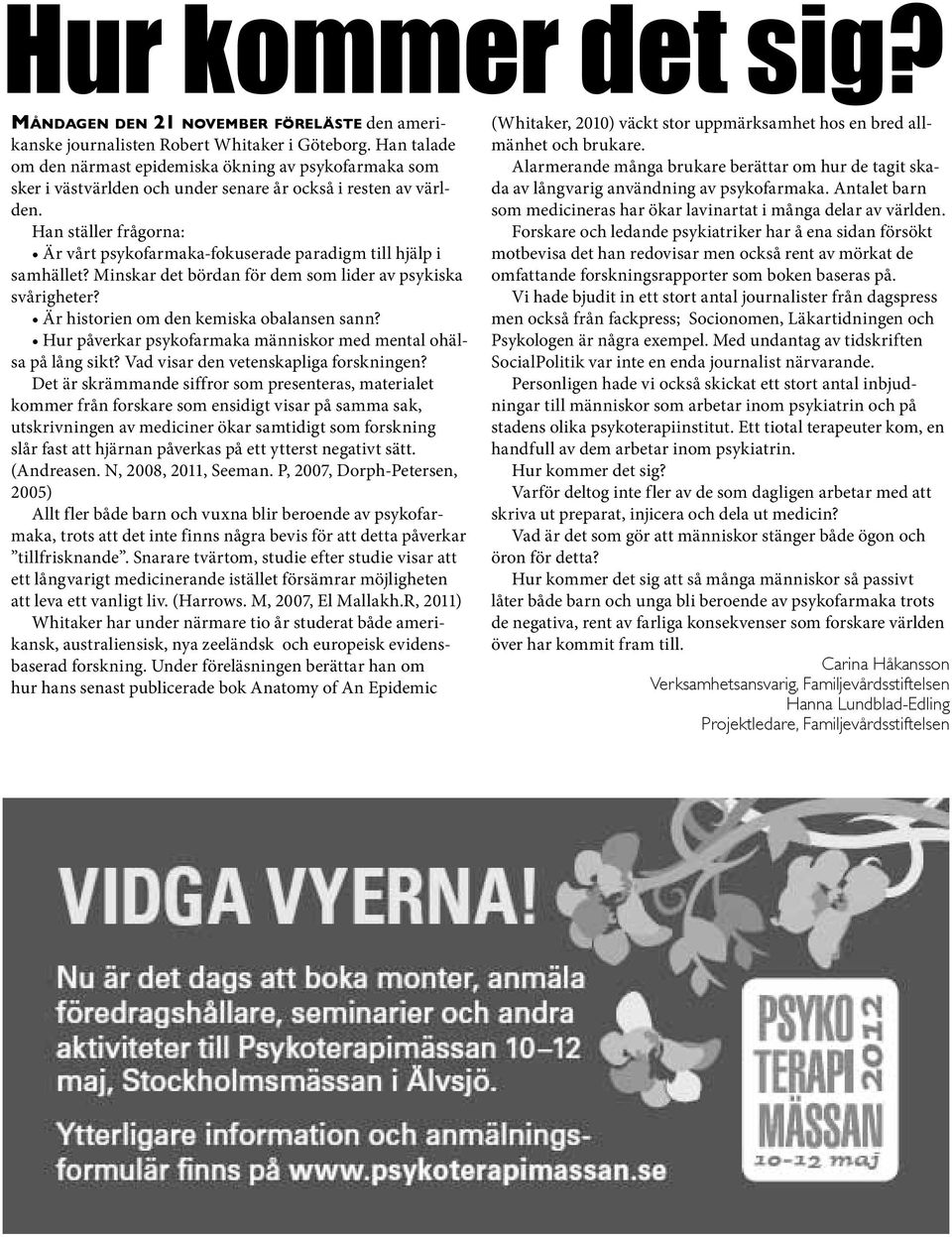 Han ställer frågorna: Är vårt psykofarmaka-fokuserade paradigm till hjälp i samhället? Minskar det bördan för dem som lider av psykiska svårigheter? Är historien om den kemiska obalansen sann?