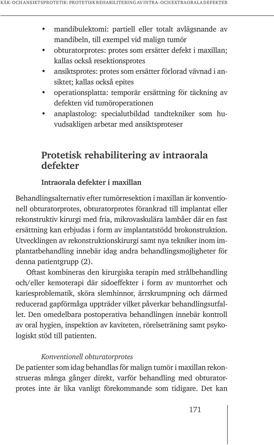 huvudsakligen arbetar med ansiktsproteser Protetisk rehabilitering av intraorala defekter Intraorala defekter i maxillan Behandlingsalternativ efter tumörresektion i maxillan är konventionell