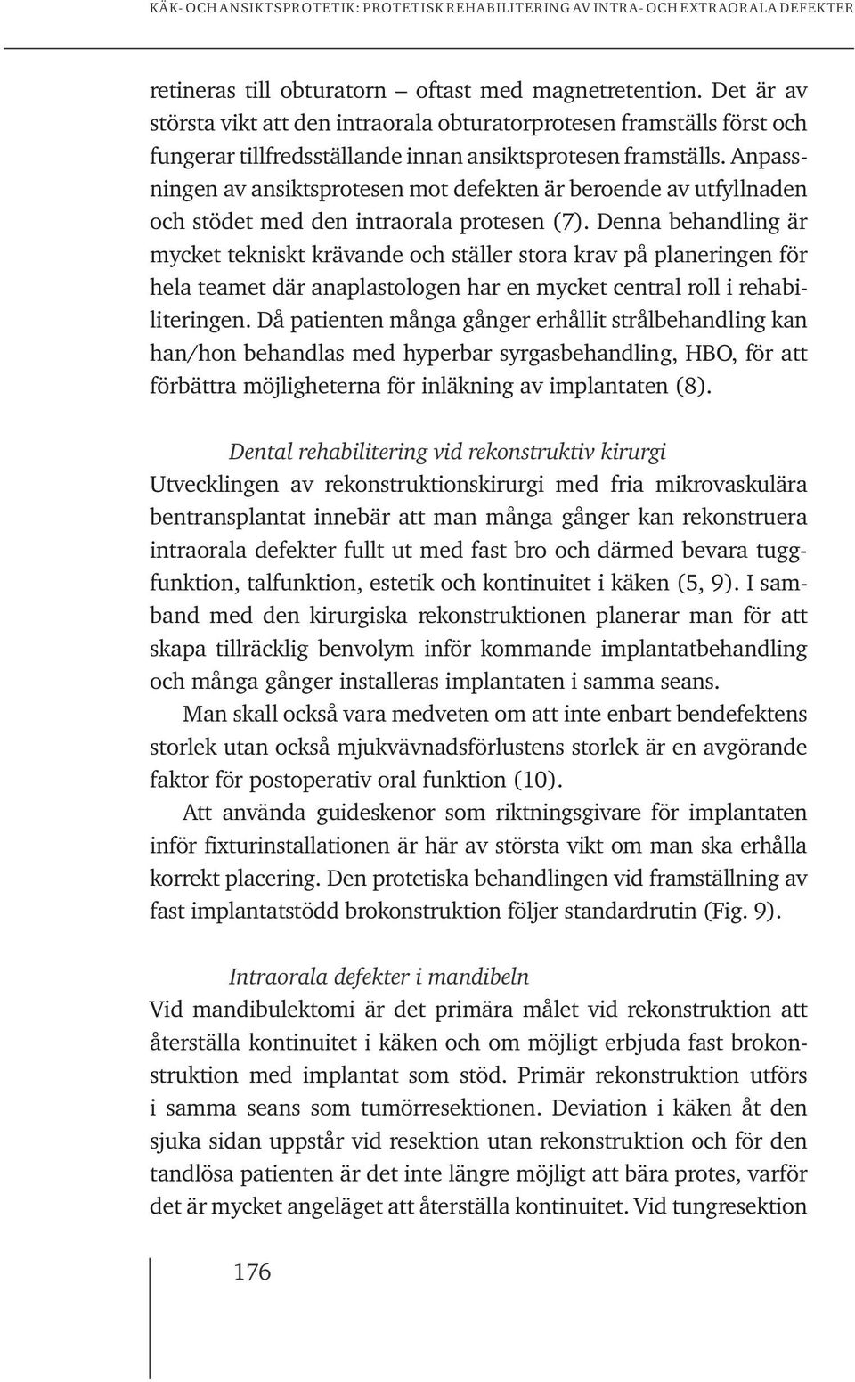 Denna behandling är mycket tekniskt krävande och ställer stora krav på planeringen för hela teamet där anaplastologen har en mycket central roll i rehabiliteringen.