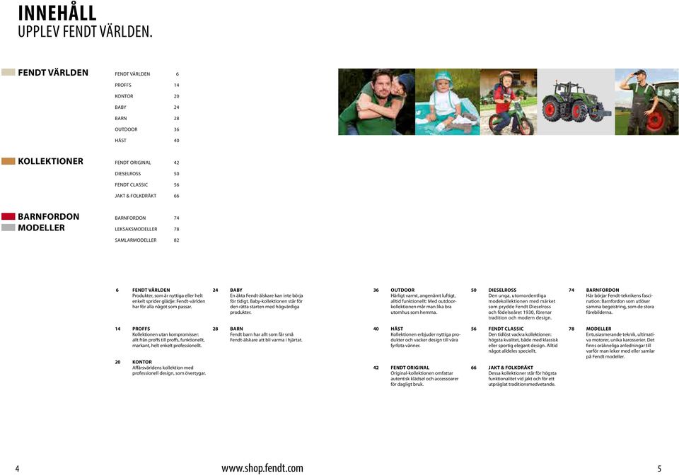 SAMLARMODELLER 8 8 FENDT VÄRLDEN Produkter, som är nyttiga eller helt enkelt sprider glädje: Fendt-världen har för alla något som passar. BABY En äkta Fendt-älskare kan inte börja för tidigt.