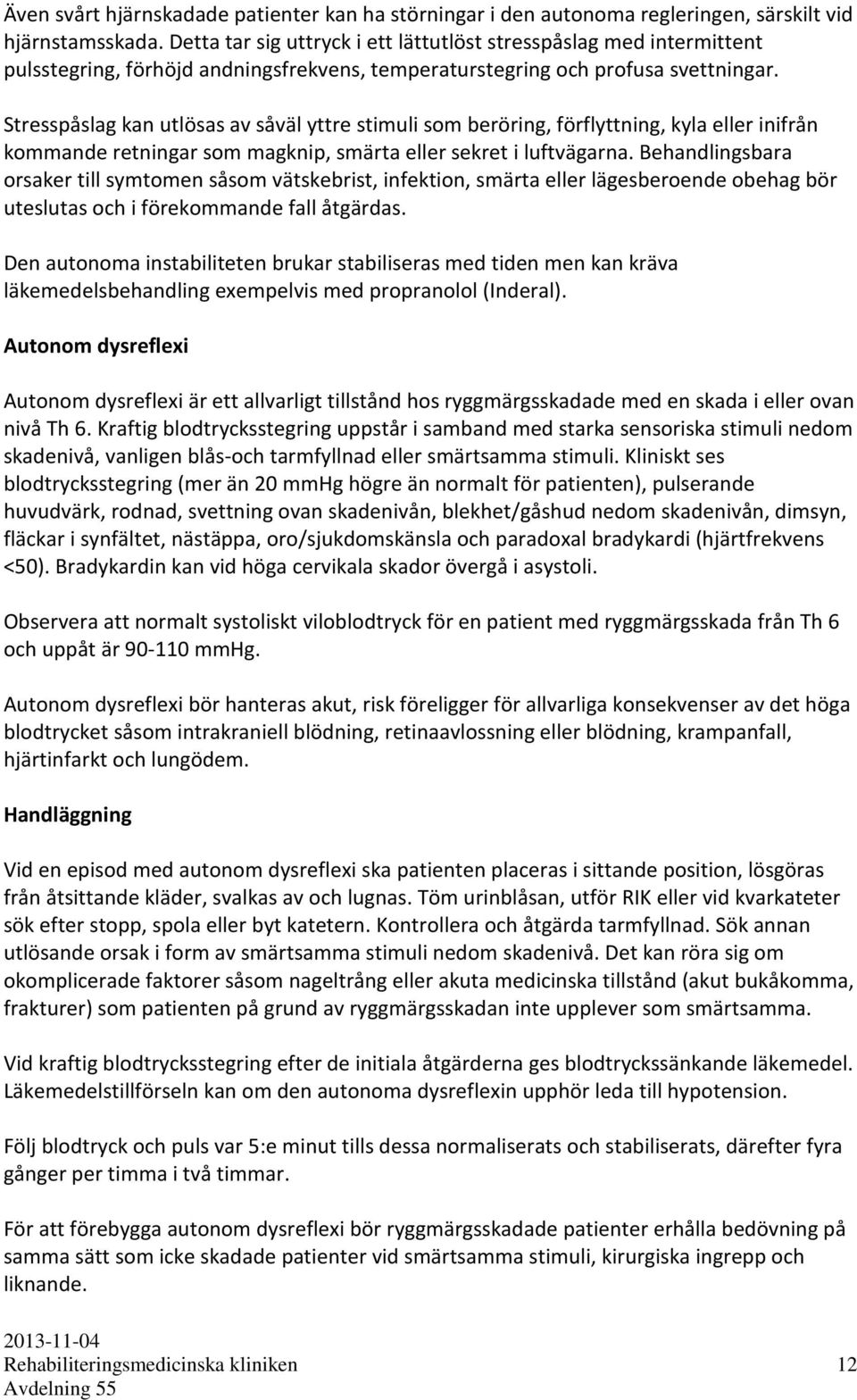 Stresspåslag kan utlösas av såväl yttre stimuli som beröring, förflyttning, kyla eller inifrån kommande retningar som magknip, smärta eller sekret i luftvägarna.