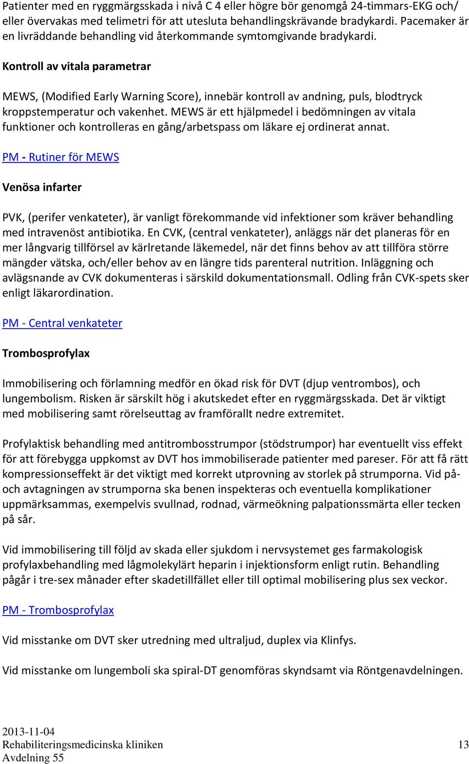 Kontroll av vitala parametrar MEWS, (Modified Early Warning Score), innebär kontroll av andning, puls, blodtryck kroppstemperatur och vakenhet.